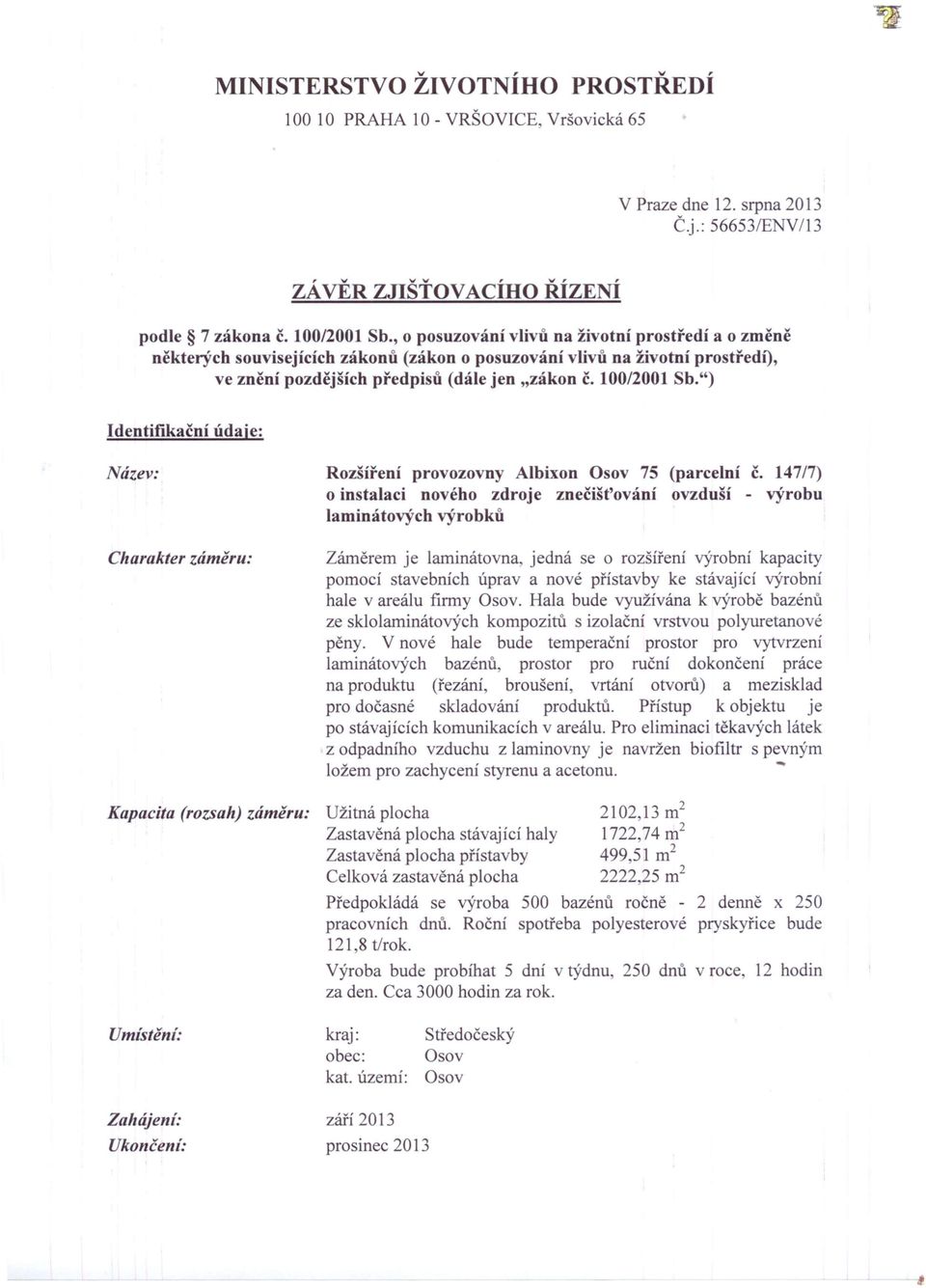 ") Identifikační údaje: Název: Charakter záměru: Kapacita (rozsah) záměru: Rozšíření provozovny Albixon Osov 75 (parcelní č.