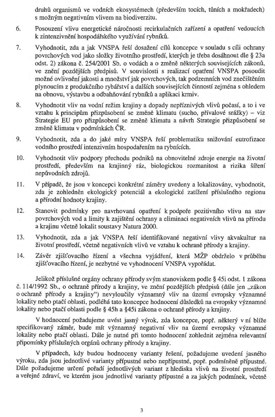 Vyhodnotit, zda a jak VNSPA řeší dosažení cílů koncepce v souladu s cíli ochrany povrchových vod jako složky životního prostředí, kterých je třeba dosáhnout dle 23a odst. 2) zákona č. 254/2001 Sb.