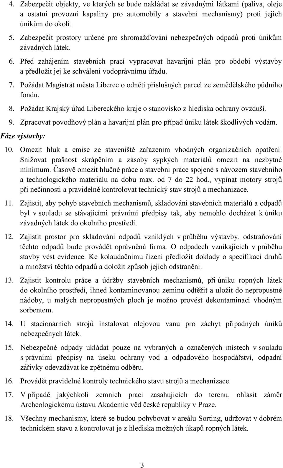 Před zahájením stavebních prací vypracovat havarijní plán pro období výstavby a předložit jej ke schválení vodoprávnímu úřadu. 7.