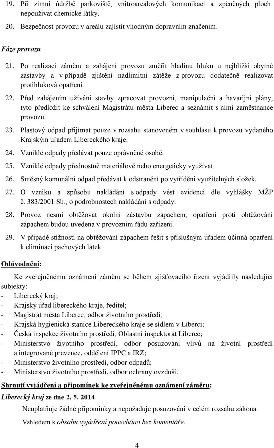 Před zahájením užívání stavby zpracovat provozní, manipulační a havarijní plány, tyto předložit ke schválení Magistrátu města Liberec a seznámit s nimi zaměstnance provozu. 23.