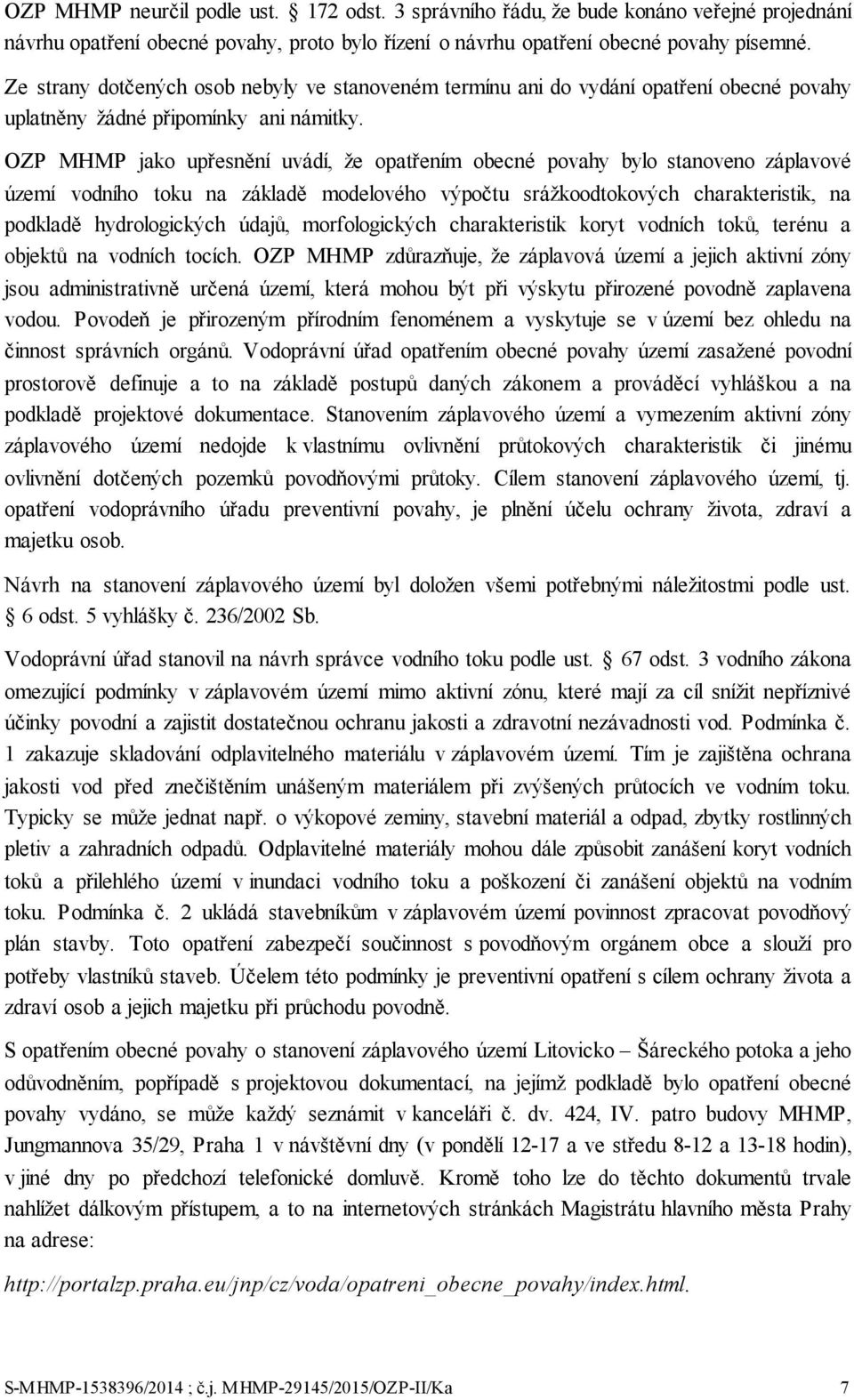 OZP MHMP jako upřesnění uvádí, že opatřením obecné povahy bylo stanoveno záplavové území vodního toku na základě modelového výpočtu srážkoodtokových charakteristik, na podkladě hydrologických údajů,