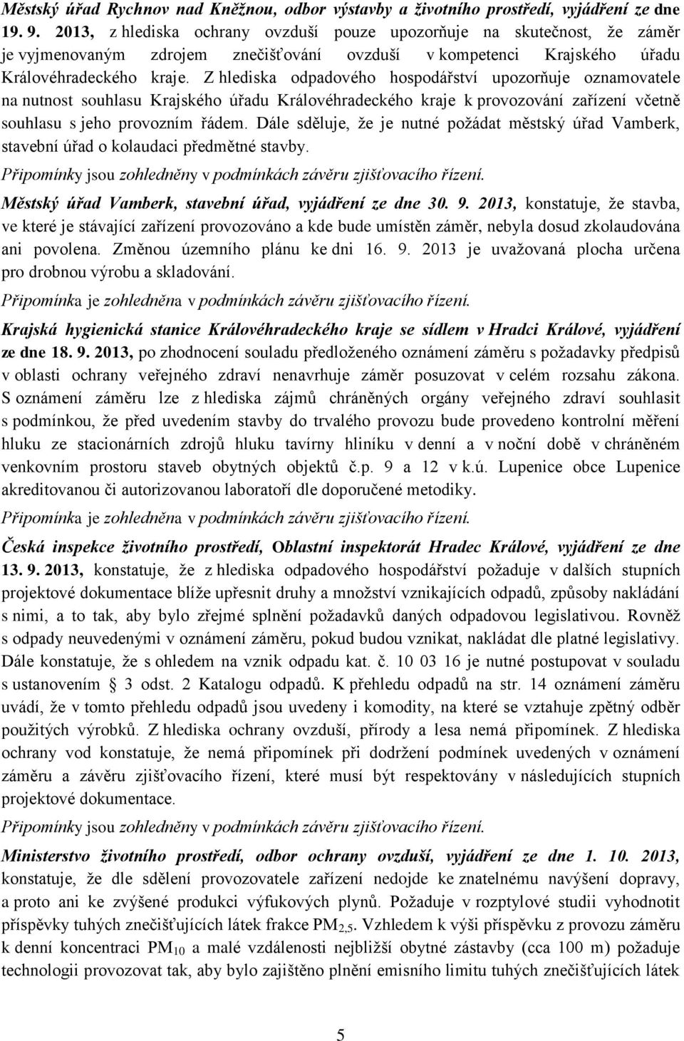 Z hlediska odpadového hospodářství upozorňuje oznamovatele na nutnost souhlasu Krajského úřadu Královéhradeckého kraje k provozování zařízení včetně souhlasu s jeho provozním řádem.