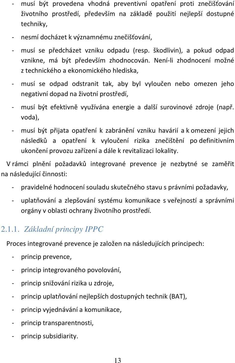 Není-li zhodnocení možné z technického a ekonomického hlediska, - musí se odpad odstranit tak, aby byl vyloučen nebo omezen jeho negativní dopad na životní prostředí, - musí být efektivně využívána