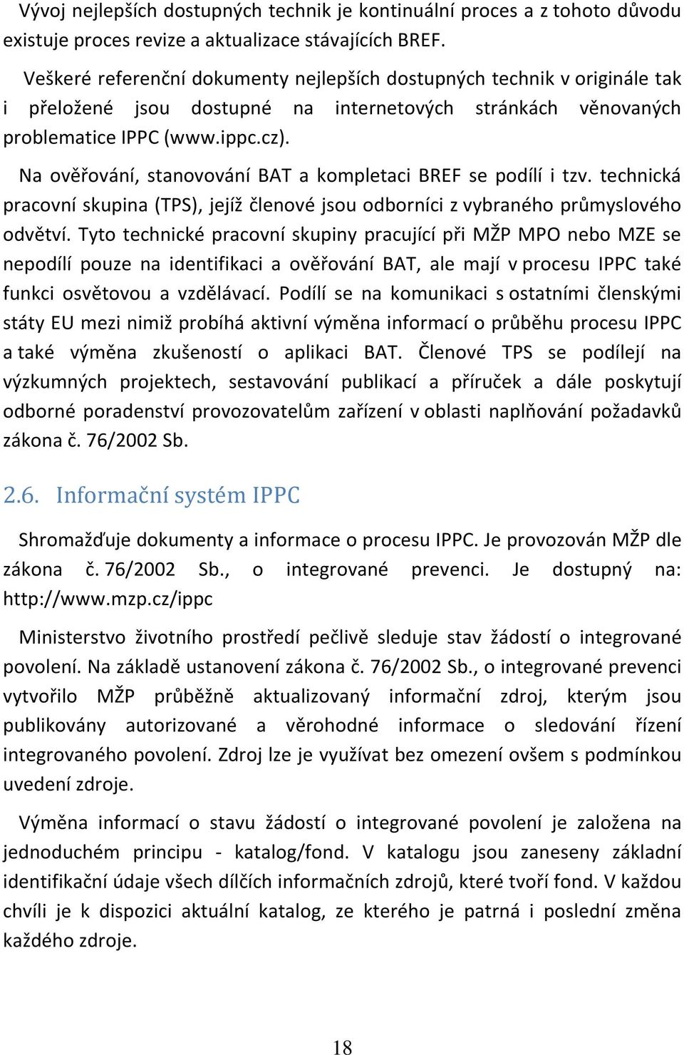 Na ověřování, stanovování BAT a kompletaci BREF se podílí i tzv. technická pracovní skupina (TPS), jejíž členové jsou odborníci z vybraného průmyslového odvětví.