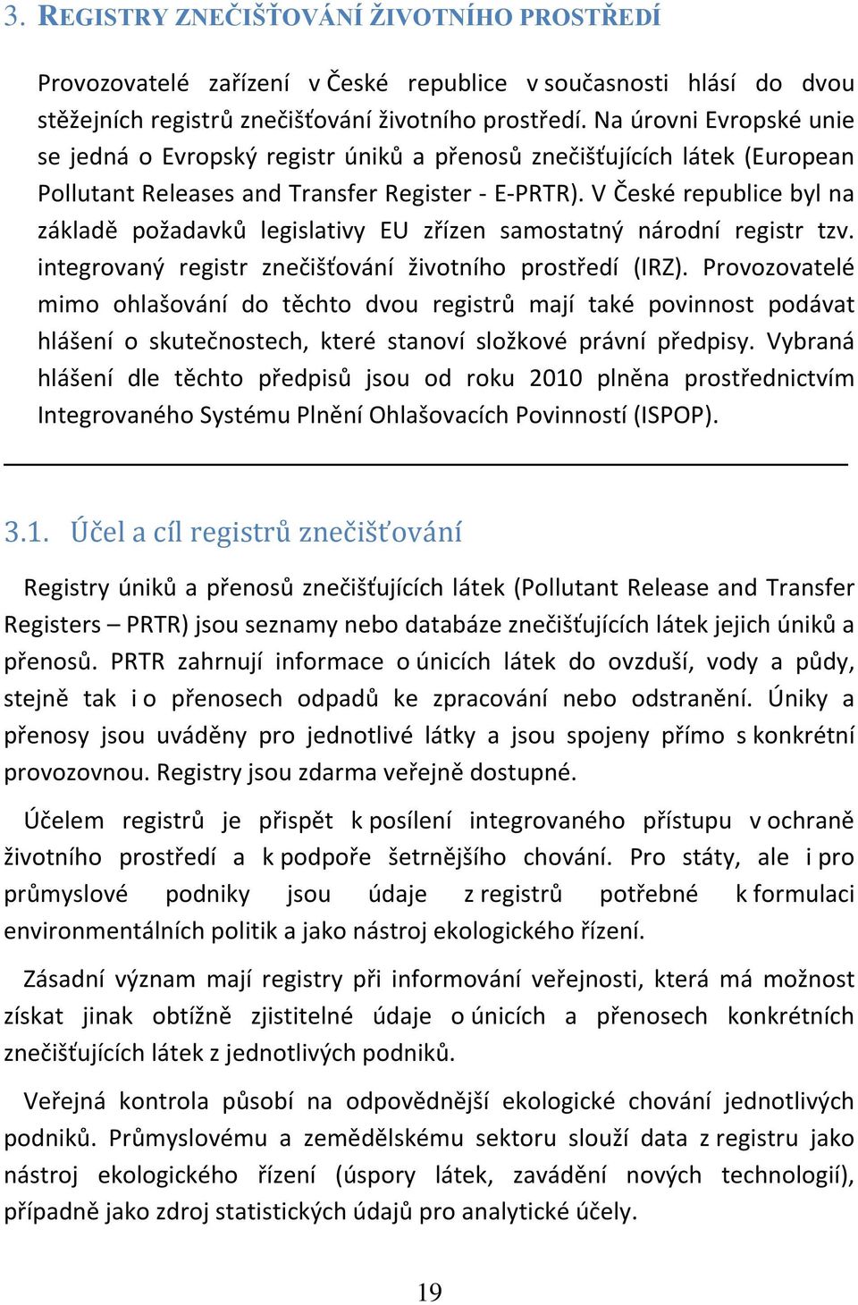 V České republice byl na základě požadavků legislativy EU zřízen samostatný národní registr tzv. integrovaný registr znečišťování životního prostředí (IRZ).