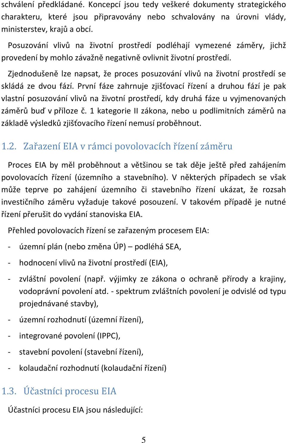 Zjednodušeně lze napsat, že proces posuzování vlivů na životní prostředí se skládá ze dvou fází.