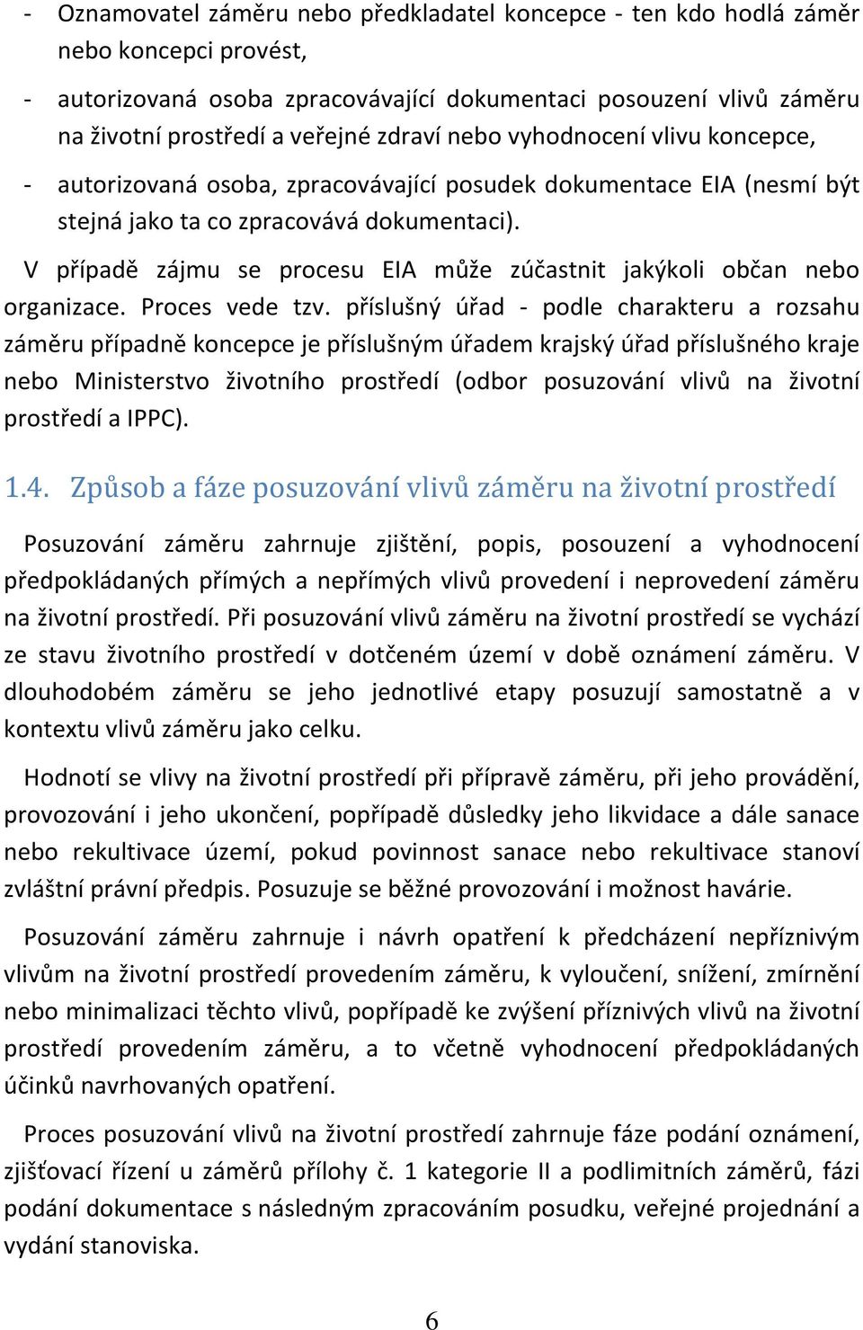 V případě zájmu se procesu EIA může zúčastnit jakýkoli občan nebo organizace. Proces vede tzv.