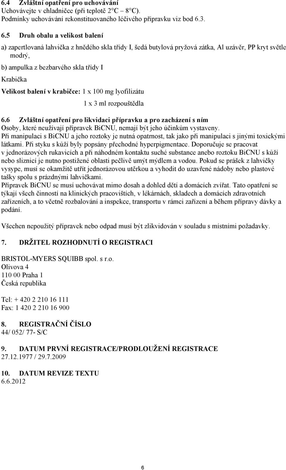 Velikost balení v krabičce: 1 x 100 mg lyofilizátu 1 x 3 ml rozpouštědla 6.