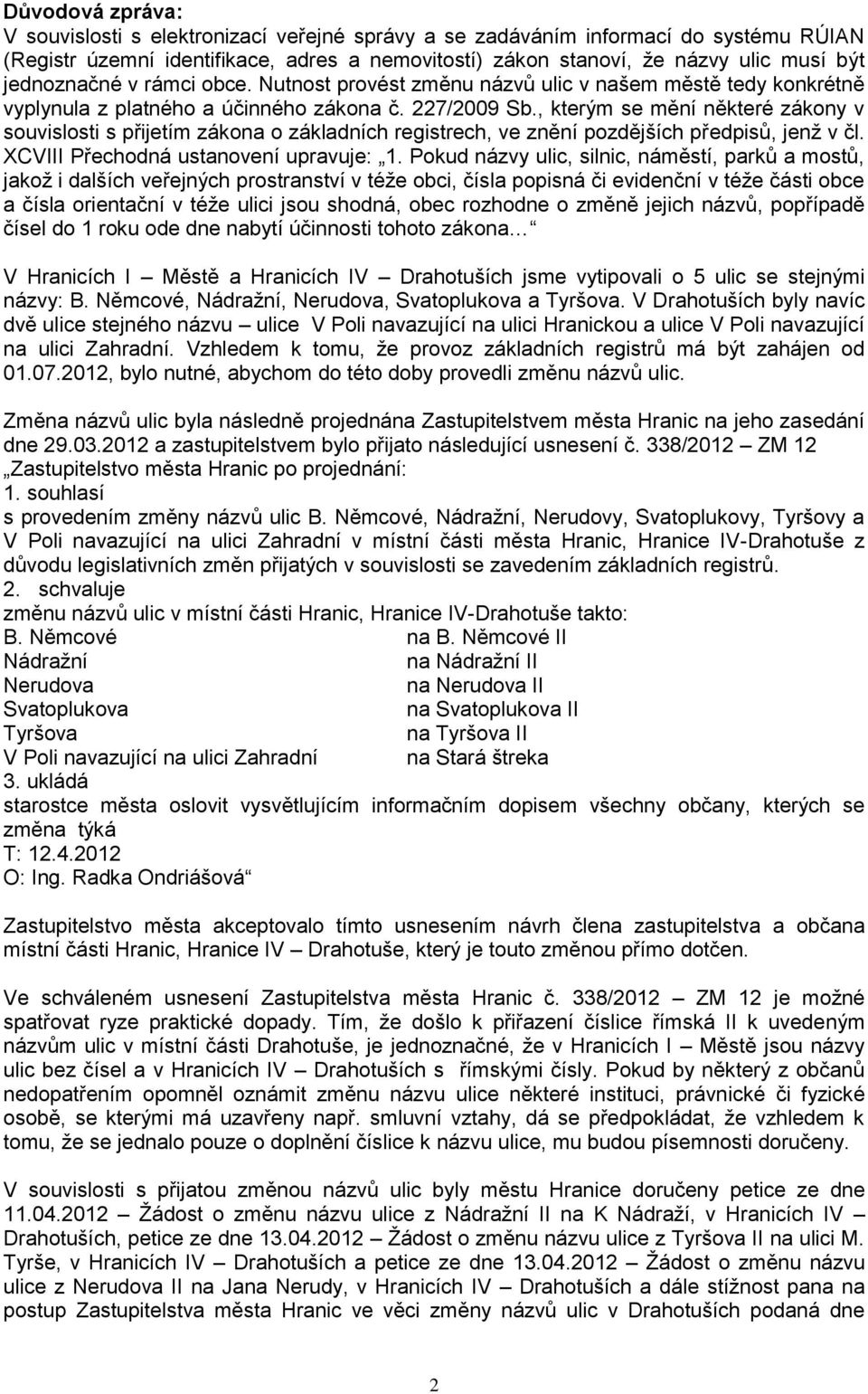 , kterým se mění některé zákony v souvislosti s přijetím zákona o základních registrech, ve znění pozdějších předpisů, jenž v čl. XCVIII Přechodná ustanovení upravuje: 1.