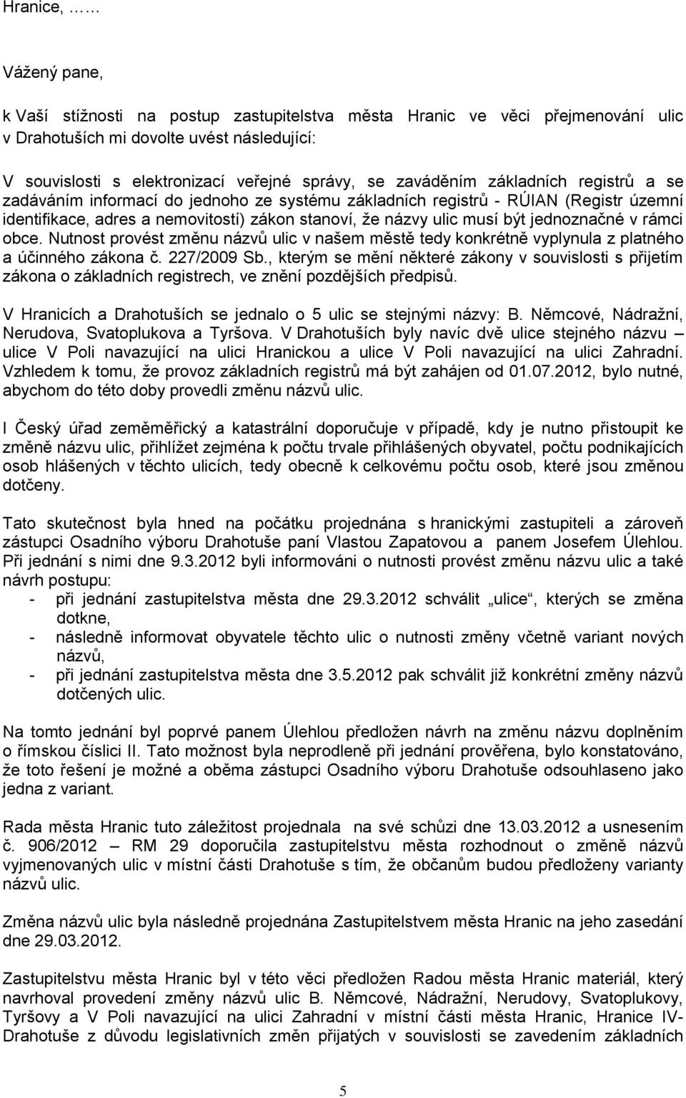 jednoznačné v rámci obce. Nutnost provést změnu názvů ulic v našem městě tedy konkrétně vyplynula z platného a účinného zákona č. 227/2009 Sb.