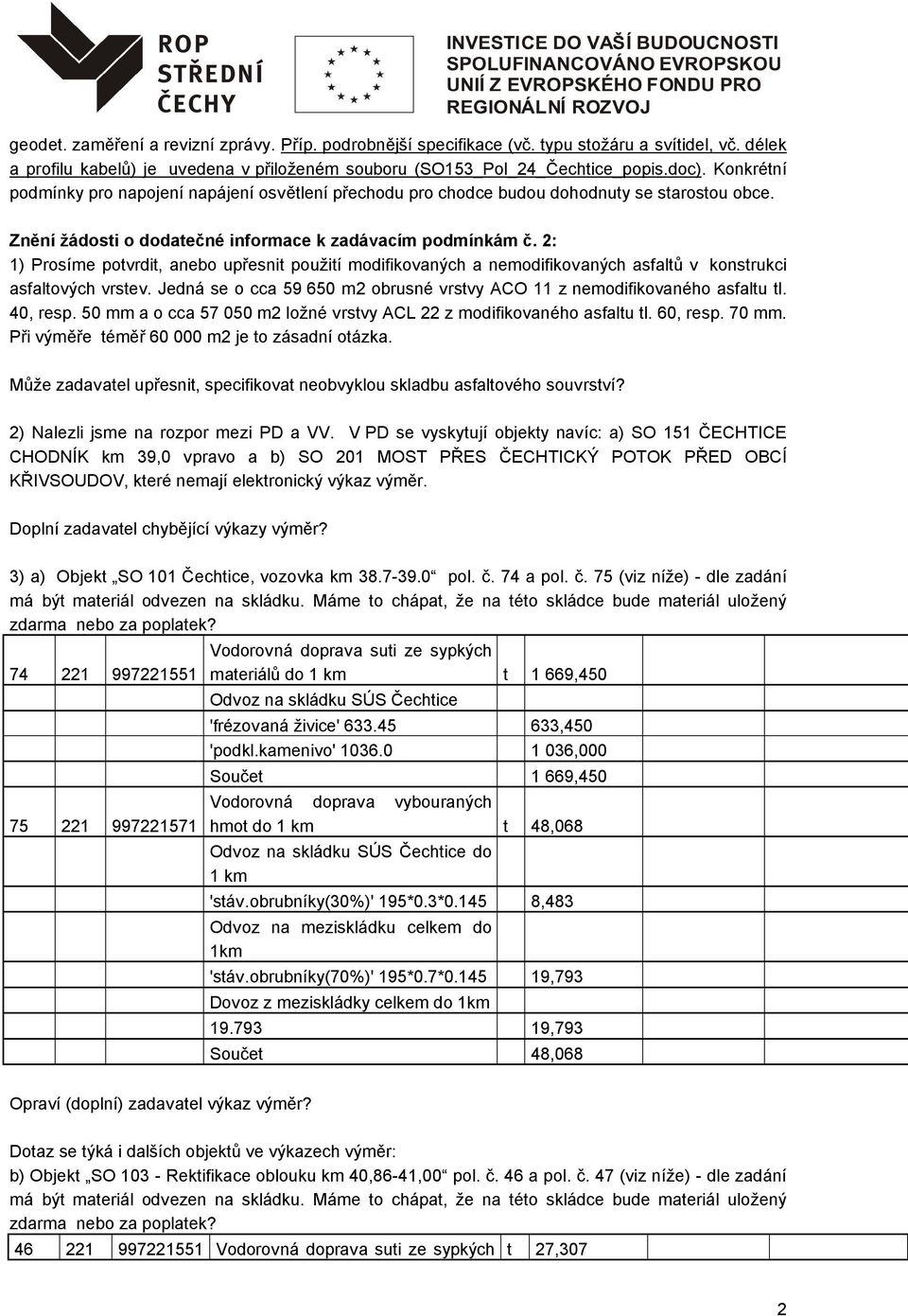 2: 1) Prosíme potvrdit, anebo upřesnit použití modifikovaných a nemodifikovaných asfaltů v konstrukci asfaltových vrstev. Jedná se o cca 59 650 m2 obrusné vrstvy ACO 11 z nemodifikovaného asfaltu tl.