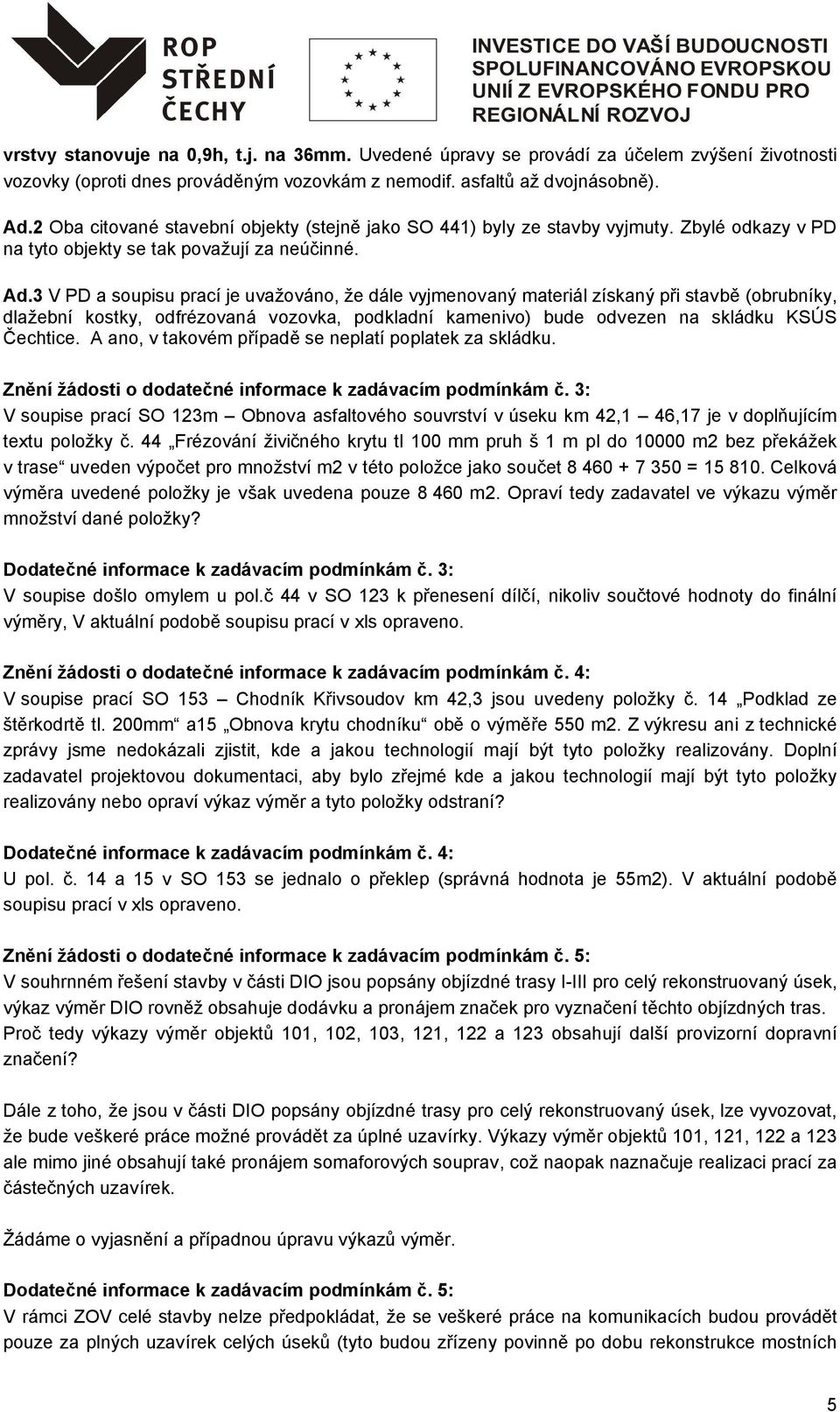 3 V PD a soupisu prací je uvažováno, že dále vyjmenovaný materiál získaný při stavbě (obrubníky, dlažební kostky, odfrézovaná vozovka, podkladní kamenivo) bude odvezen na skládku KSÚS Čechtice.