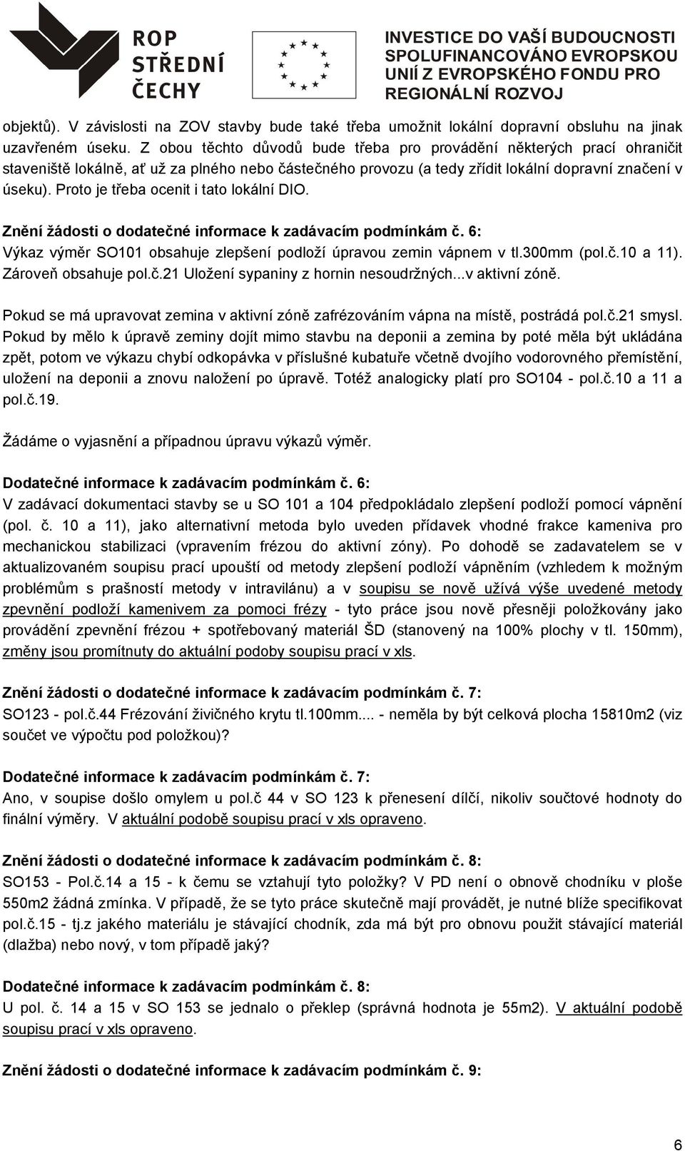 Proto je třeba ocenit i tato lokální DIO. Znění žádosti o dodatečné informace k zadávacím podmínkám č. 6: Výkaz výměr SO101 obsahuje zlepšení podloží úpravou zemin vápnem v tl.300mm (pol.č.10 a 11).