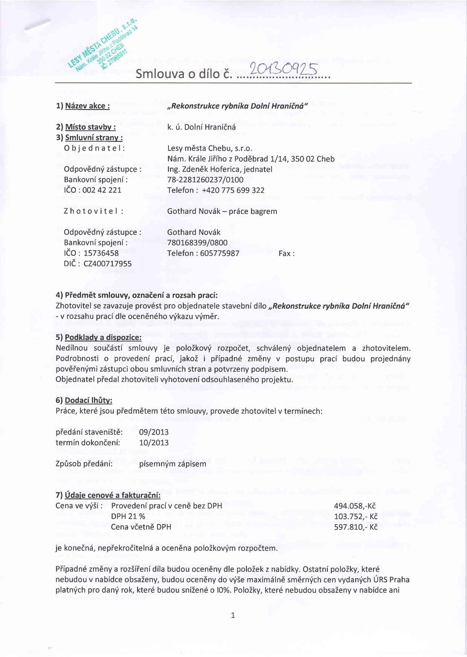 Zden6k Hoferica, jednatel 78-228L260237 /O1OO Telefon : +420775 699 322 Gothard Novdk- prdce bagrem Gothard Novdk 780168399/0800 Telefon :605775987 Fax : 4) Piedm6t smlouvy, oznaieni a rozsah praci: