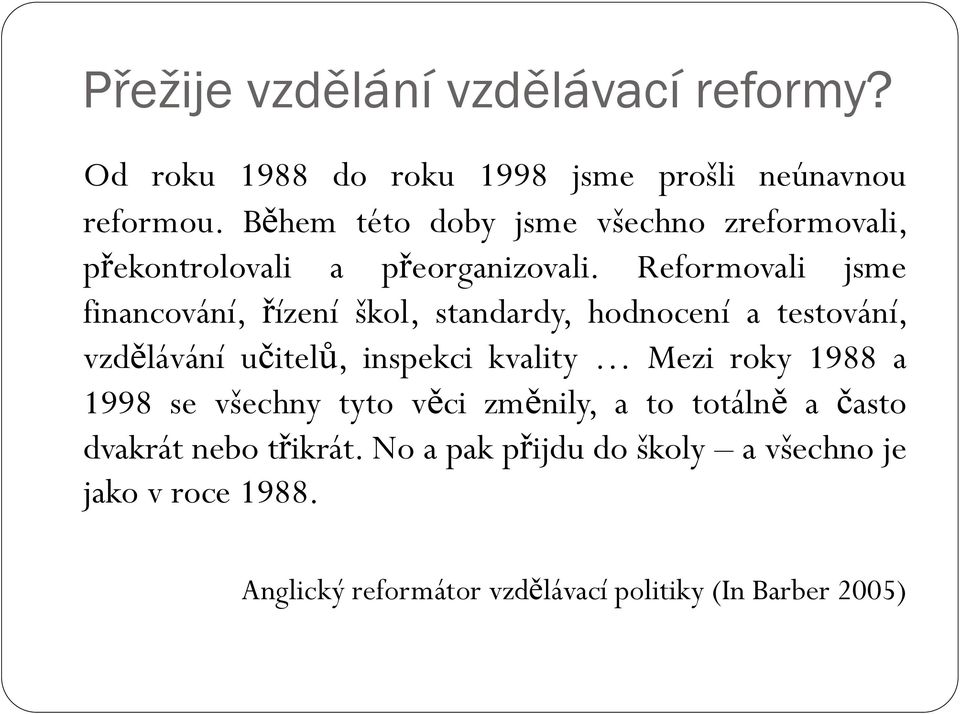 Reformovali jsme financování, řízení škol, standardy, hodnocení a testování, vzdělávání učitelů, inspekci kvality Mezi roky