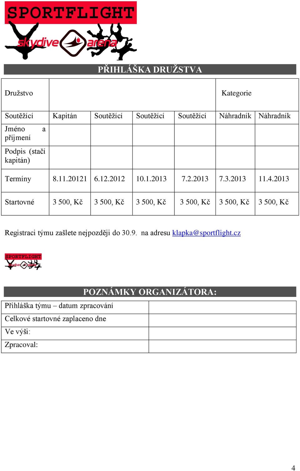 2013 Startovné 3 500, Kč 3 500, Kč 3 500, Kč 3 500, Kč 3 500, Kč 3 500, Kč Registraci týmu zašlete nejpozději do 30.