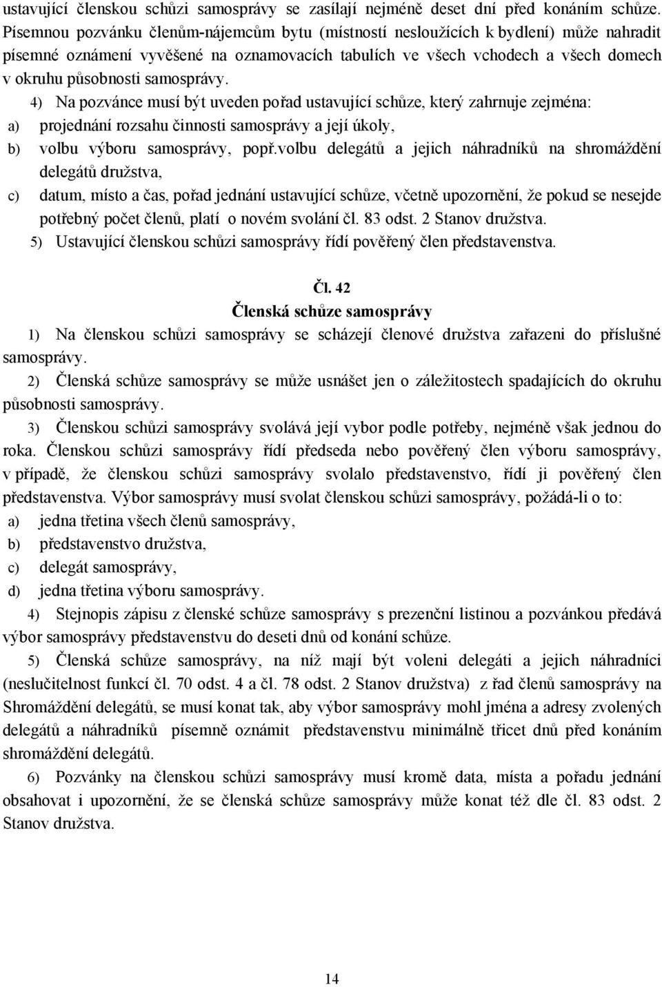 samosprávy. 4) Na pozvánce musí být uveden pořad ustavující schůze, který zahrnuje zejména: a) projednání rozsahu činnosti samosprávy a její úkoly, b) volbu výboru samosprávy, popř.