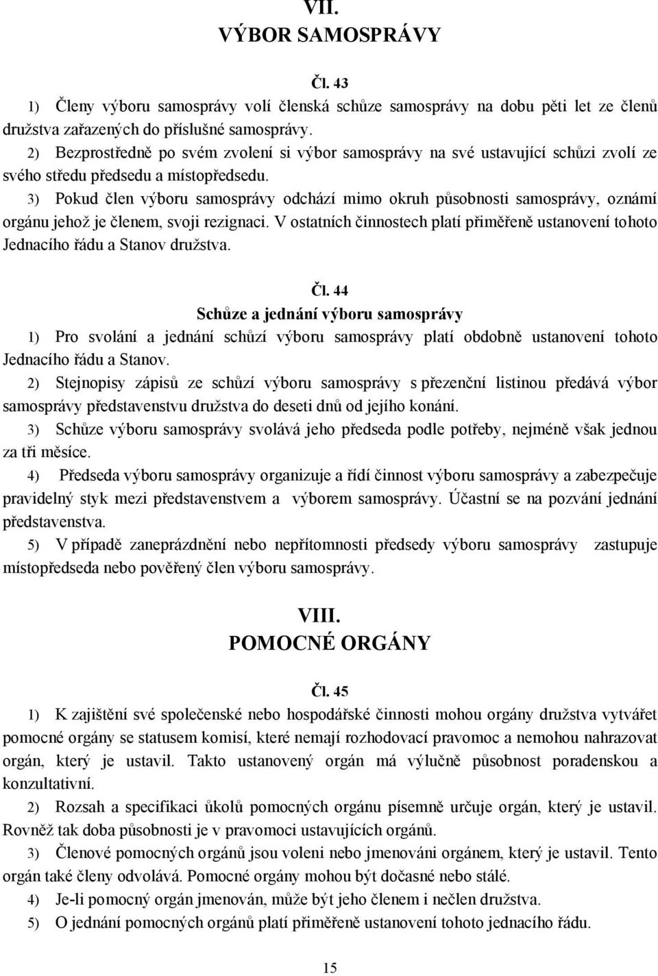 3) Pokud člen výboru samosprávy odchází mimo okruh působnosti samosprávy, oznámí orgánu jehož je členem, svoji rezignaci.