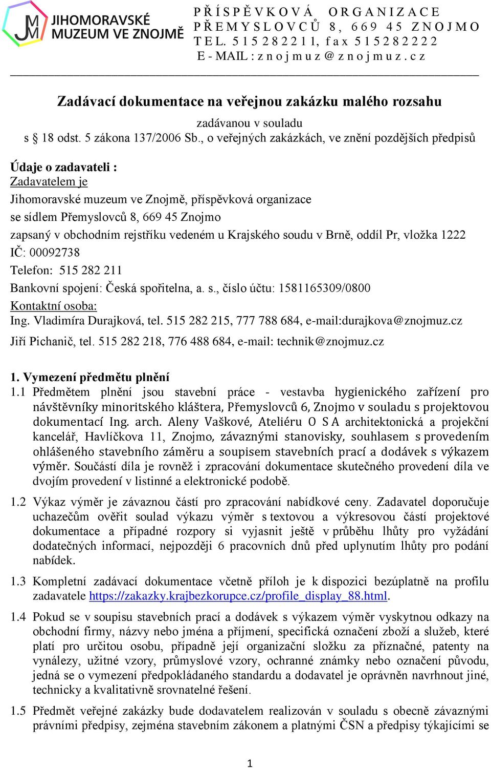 , o veřejných zakázkách, ve znění pozdějších předpisů Údaje o zadavateli : Zadavatelem je Jihomoravské muzeum ve Znojmě, příspěvková organizace se sídlem Přemyslovců 8, 669 45 Znojmo zapsaný v