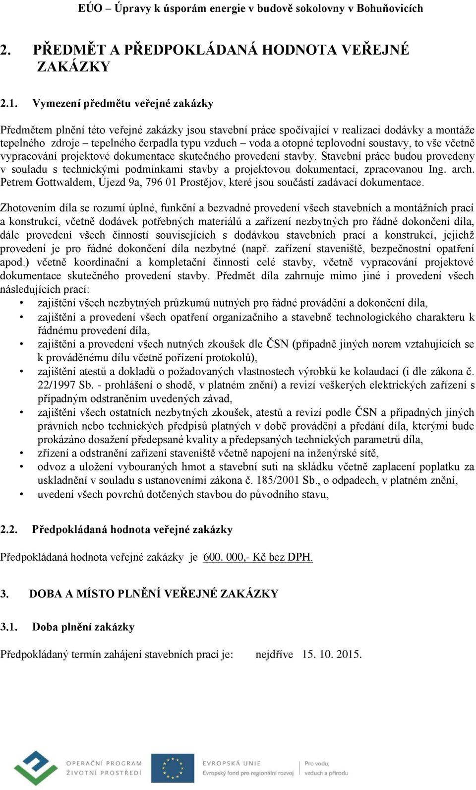 teplovodní soustavy, to vše včetně vypracování projektové dokumentace skutečného provedení stavby.