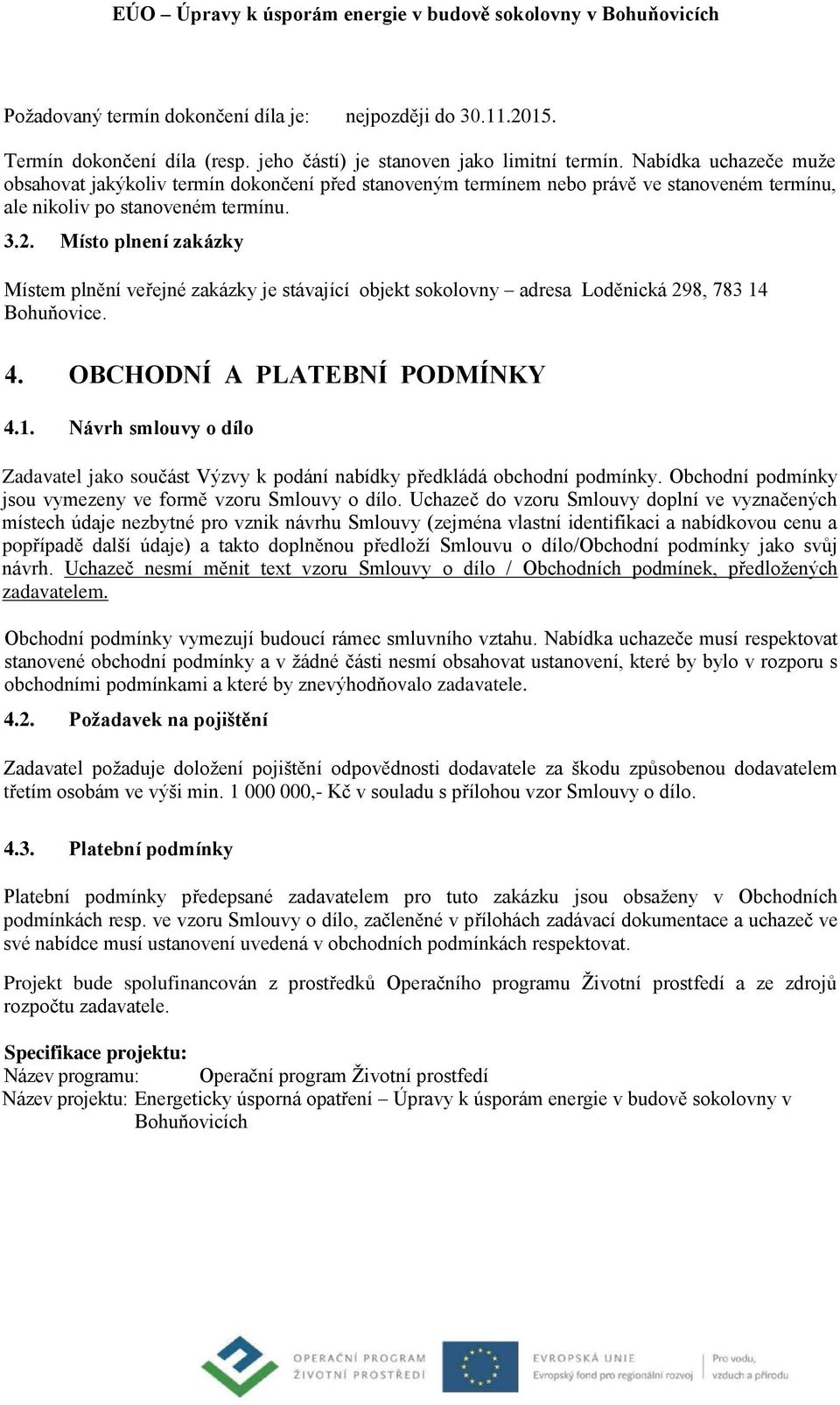 Místo plnení zakázky Místem plnění veřejné zakázky je stávající objekt sokolovny adresa Loděnická 298, 783 14