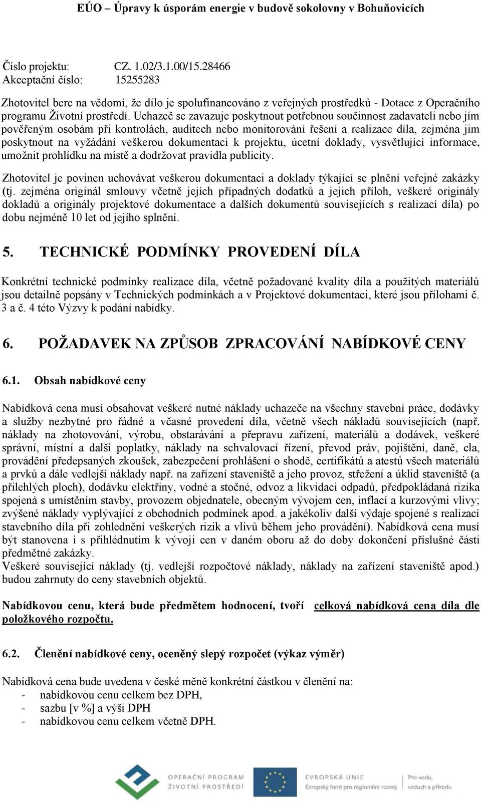 veškerou dokumentaci k projektu, úcetní doklady, vysvětlující informace, umožnit prohlídku na místě a dodržovat pravidla publicity.