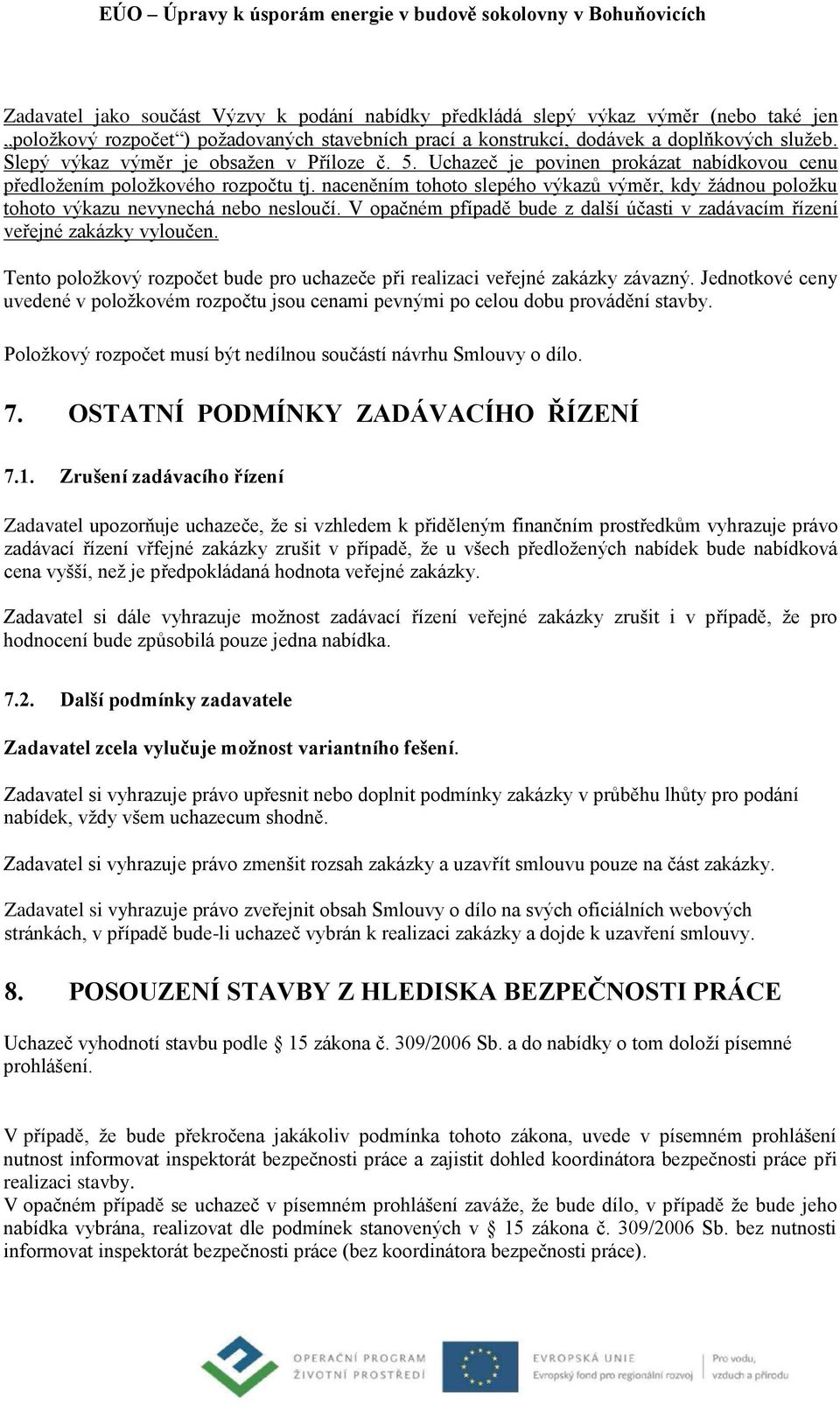 naceněním tohoto slepého výkazů výměr, kdy žádnou položku tohoto výkazu nevynechá nebo nesloučí. V opačném pfípadě bude z další účasti v zadávacím řízení veřejné zakázky vyloučen.