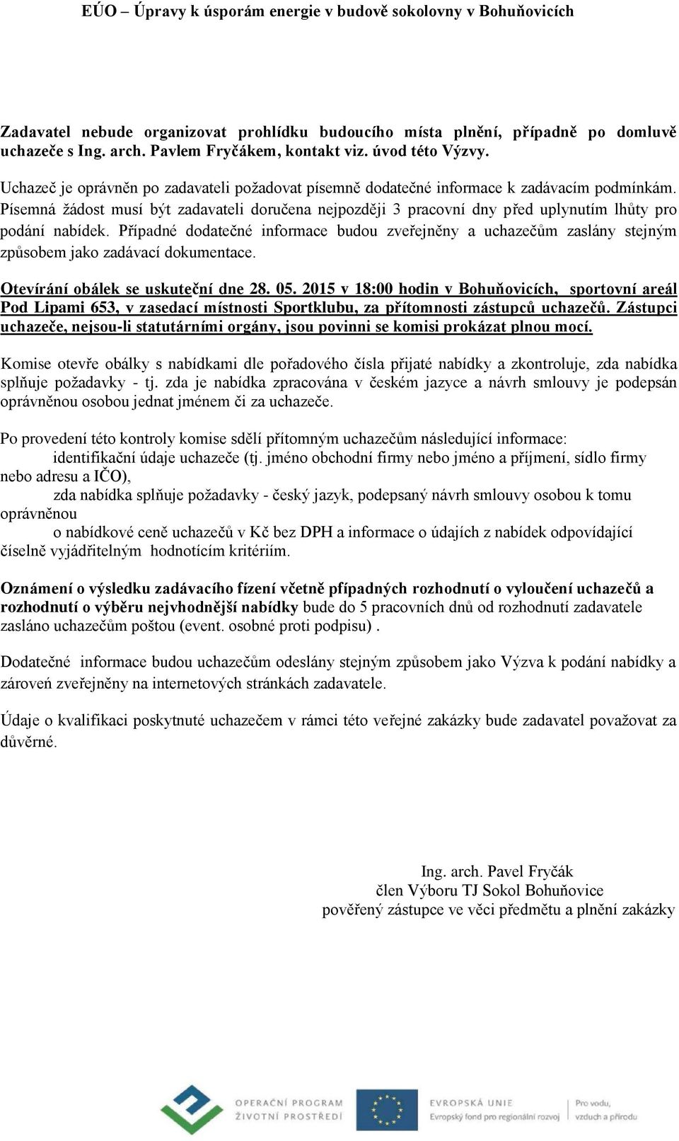 Písemná žádost musí být zadavateli doručena nejpozději 3 pracovní dny před uplynutím lhůty pro podání nabídek.