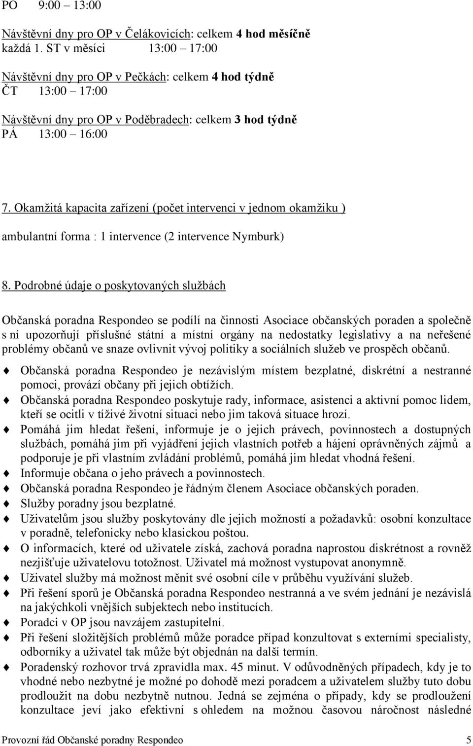 Okamžitá kapacita zařízení (počet intervenci v jednom okamžiku ) ambulantní forma : 1 intervence (2 intervence Nymburk) 8.