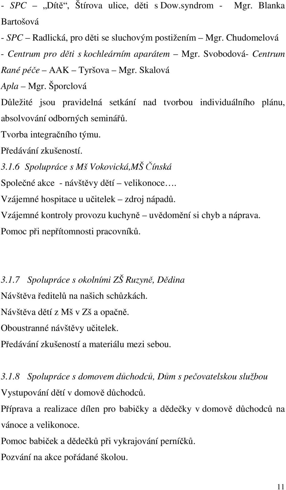 Předávání zkušeností. 3.1.6 Spolupráce s Mš Vokovická,MŠ Čínská Společné akce - návštěvy dětí velikonoce. Vzájemné hospitace u učitelek zdroj nápadů.