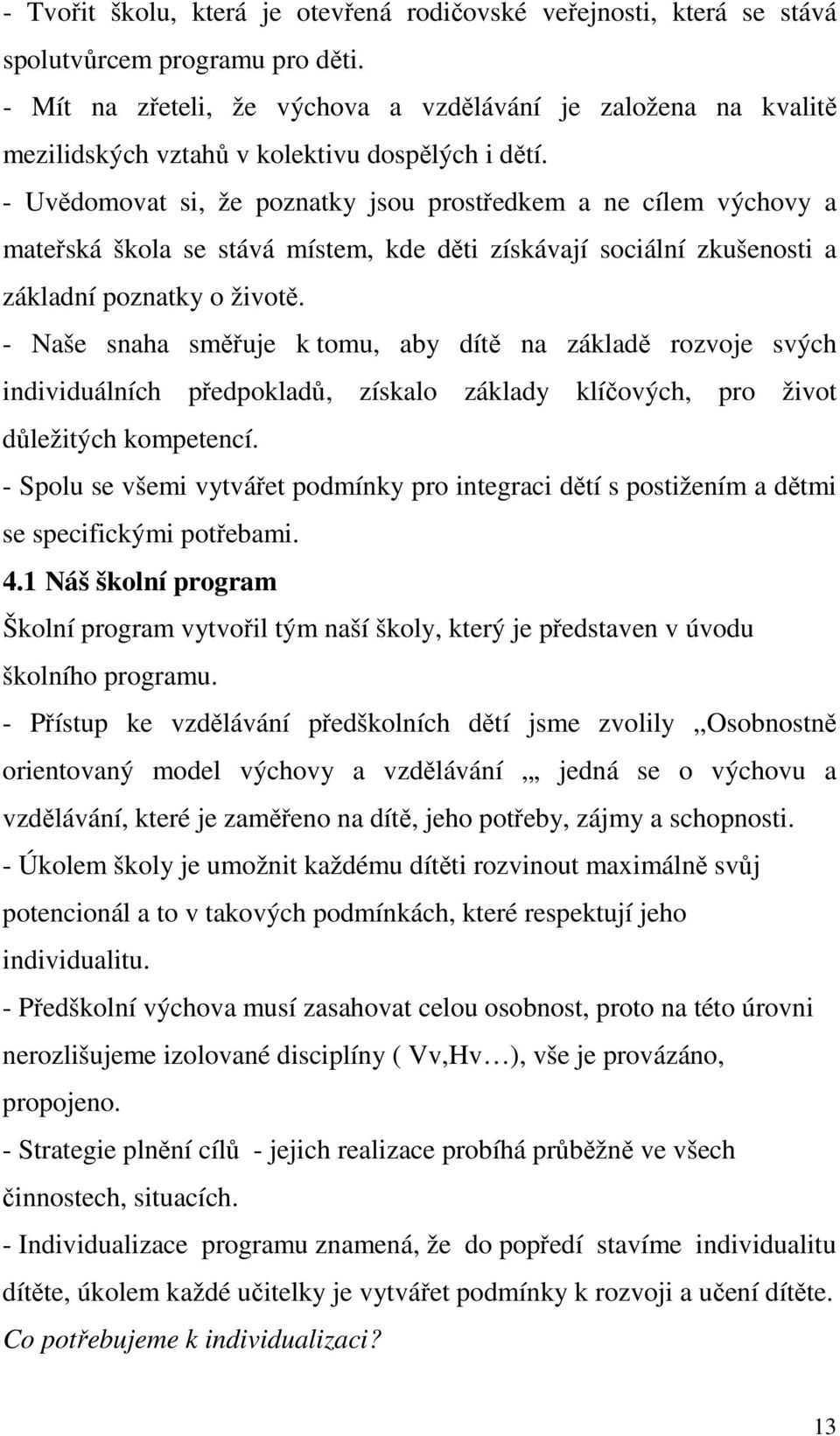 - Uvědomovat si, že poznatky jsou prostředkem a ne cílem výchovy a mateřská škola se stává místem, kde děti získávají sociální zkušenosti a základní poznatky o životě.