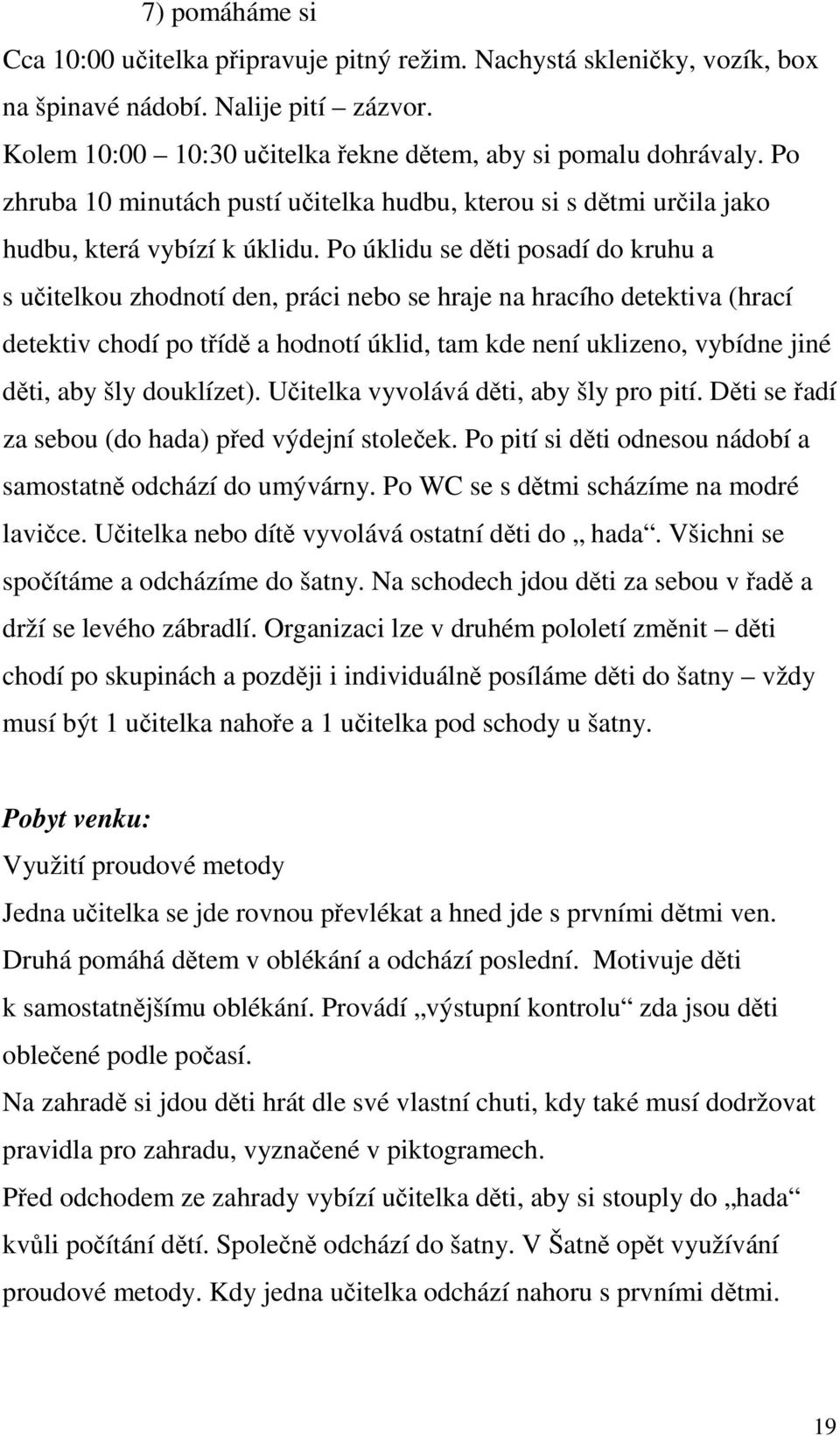 Po úklidu se děti posadí do kruhu a s učitelkou zhodnotí den, práci nebo se hraje na hracího detektiva (hrací detektiv chodí po třídě a hodnotí úklid, tam kde není uklizeno, vybídne jiné děti, aby