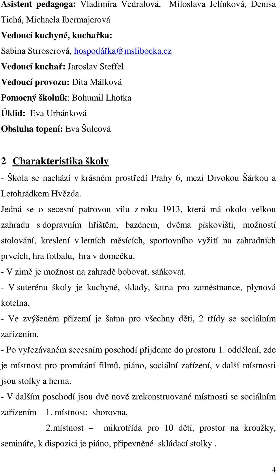 prostředí Prahy 6, mezi Divokou Šárkou a Letohrádkem Hvězda.