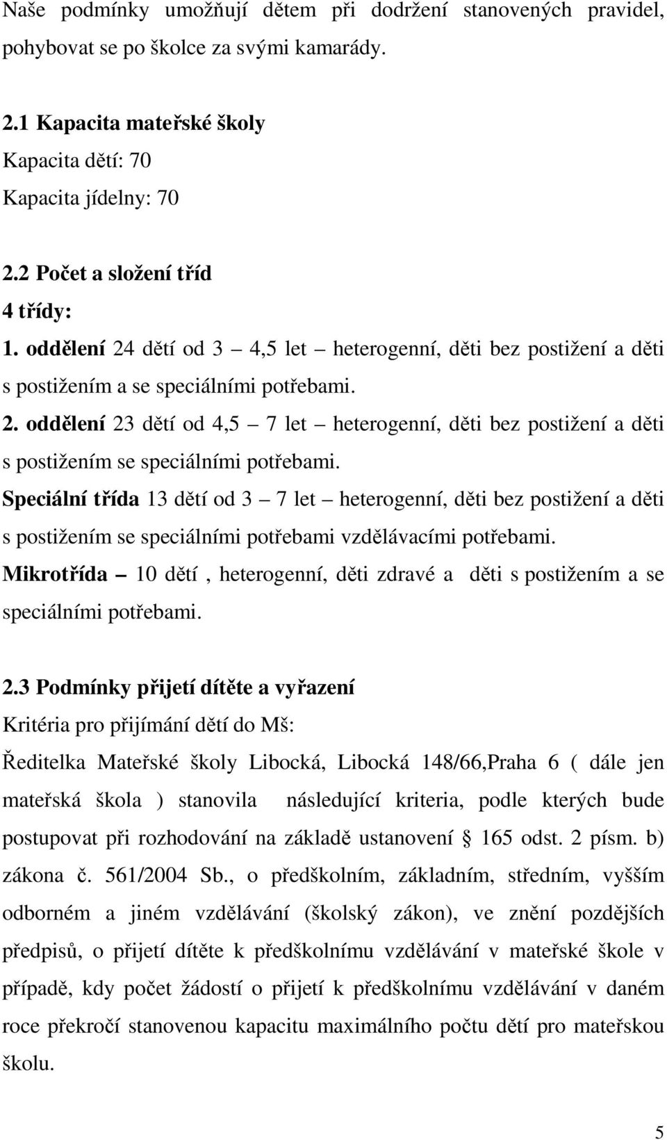 Speciální třída 13 dětí od 3 7 let heterogenní, děti bez postižení a děti s postižením se speciálními potřebami vzdělávacími potřebami.