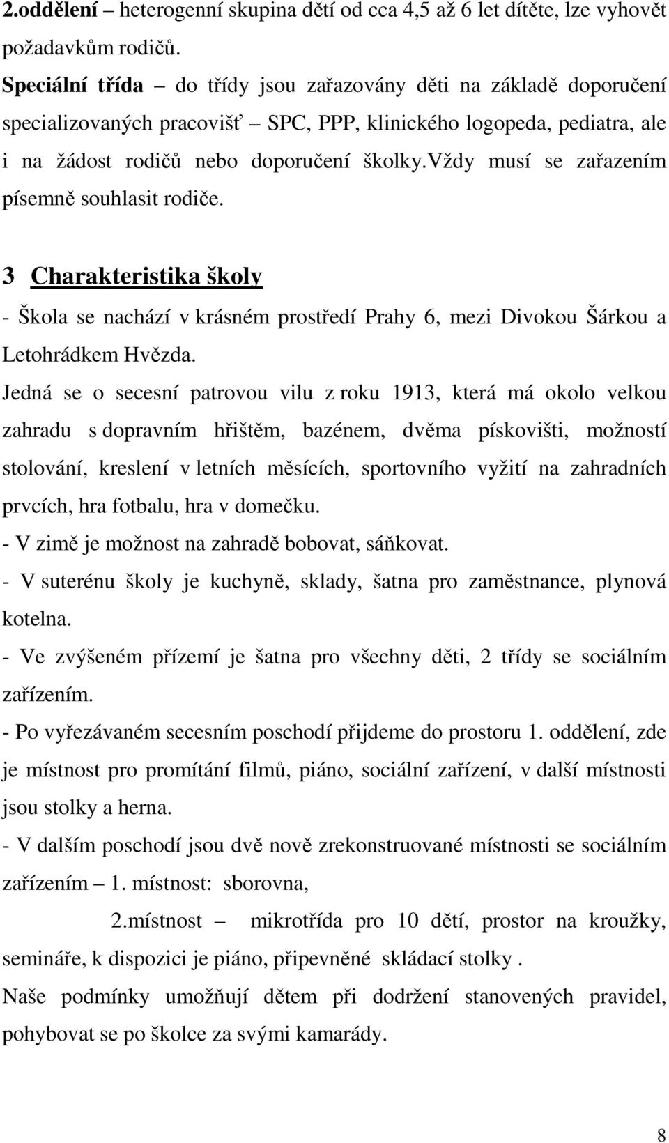 vždy musí se zařazením písemně souhlasit rodiče. 3 Charakteristika školy - Škola se nachází v krásném prostředí Prahy 6, mezi Divokou Šárkou a Letohrádkem Hvězda.