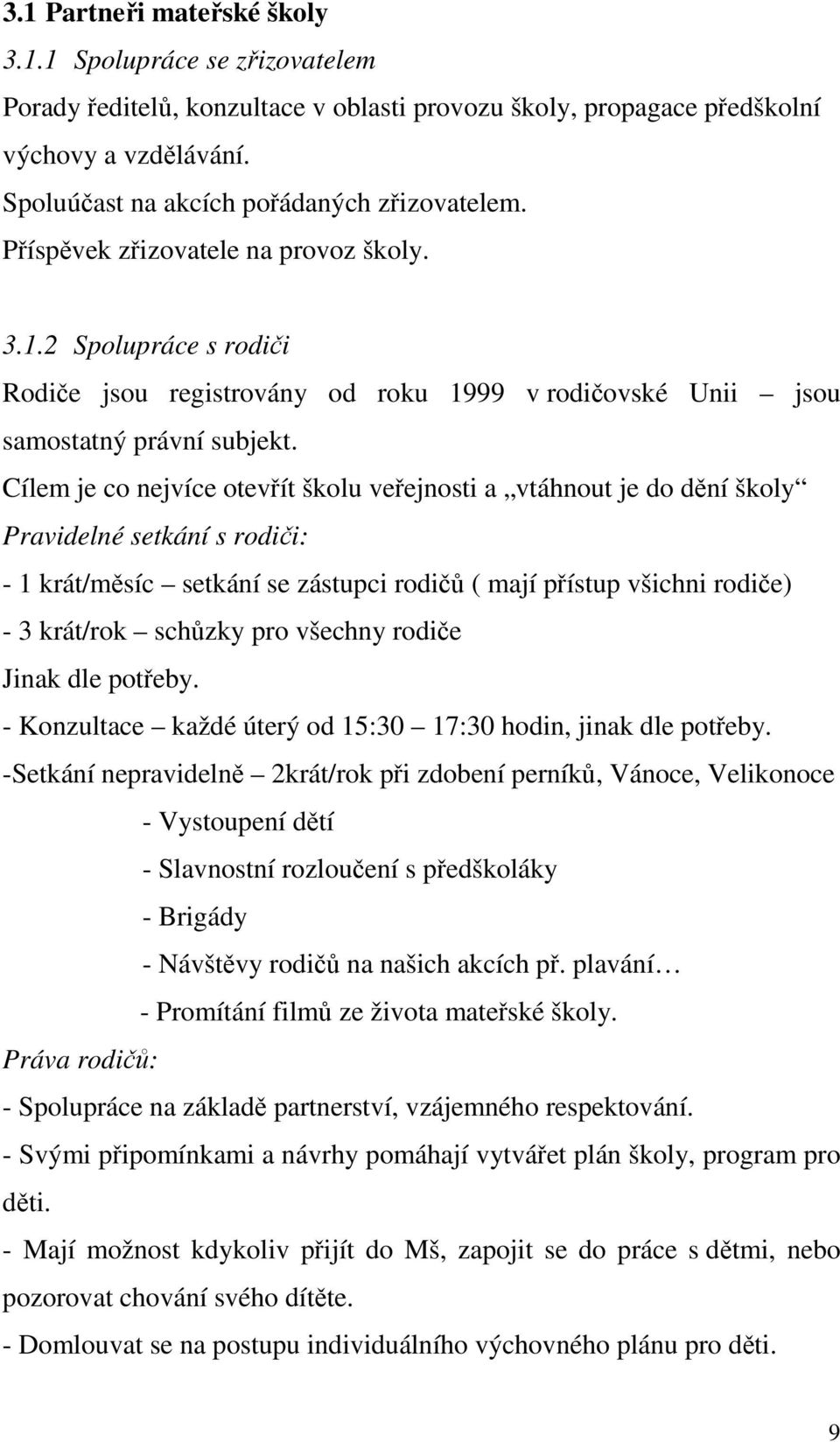 Cílem je co nejvíce otevřít školu veřejnosti a vtáhnout je do dění školy Pravidelné setkání s rodiči: - 1 krát/měsíc setkání se zástupci rodičů ( mají přístup všichni rodiče) - 3 krát/rok schůzky pro