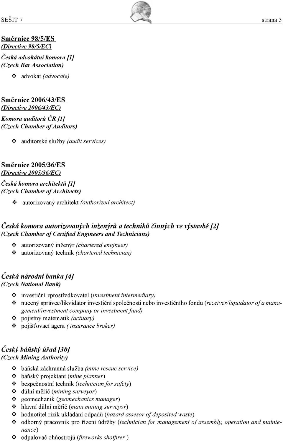 architect) Česká komora autorizovaných inženýrů a techniků činných ve výstavbě [2] (Czech Chamber of Certified Engineers and Technicians) autorizovaný inženýr (chartered engineer) autorizovaný