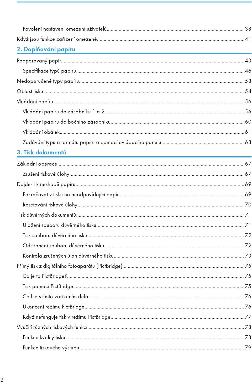 Tisk dokumentů Základní operace...67 Zrušení tiskové úlohy... 67 Dojde-li k neshodě papíru...69 Pokračovat v tisku na neodpovídající papír... 69 Resetování tiskové úlohy... 70 Tisk důvěrných dokumentů.