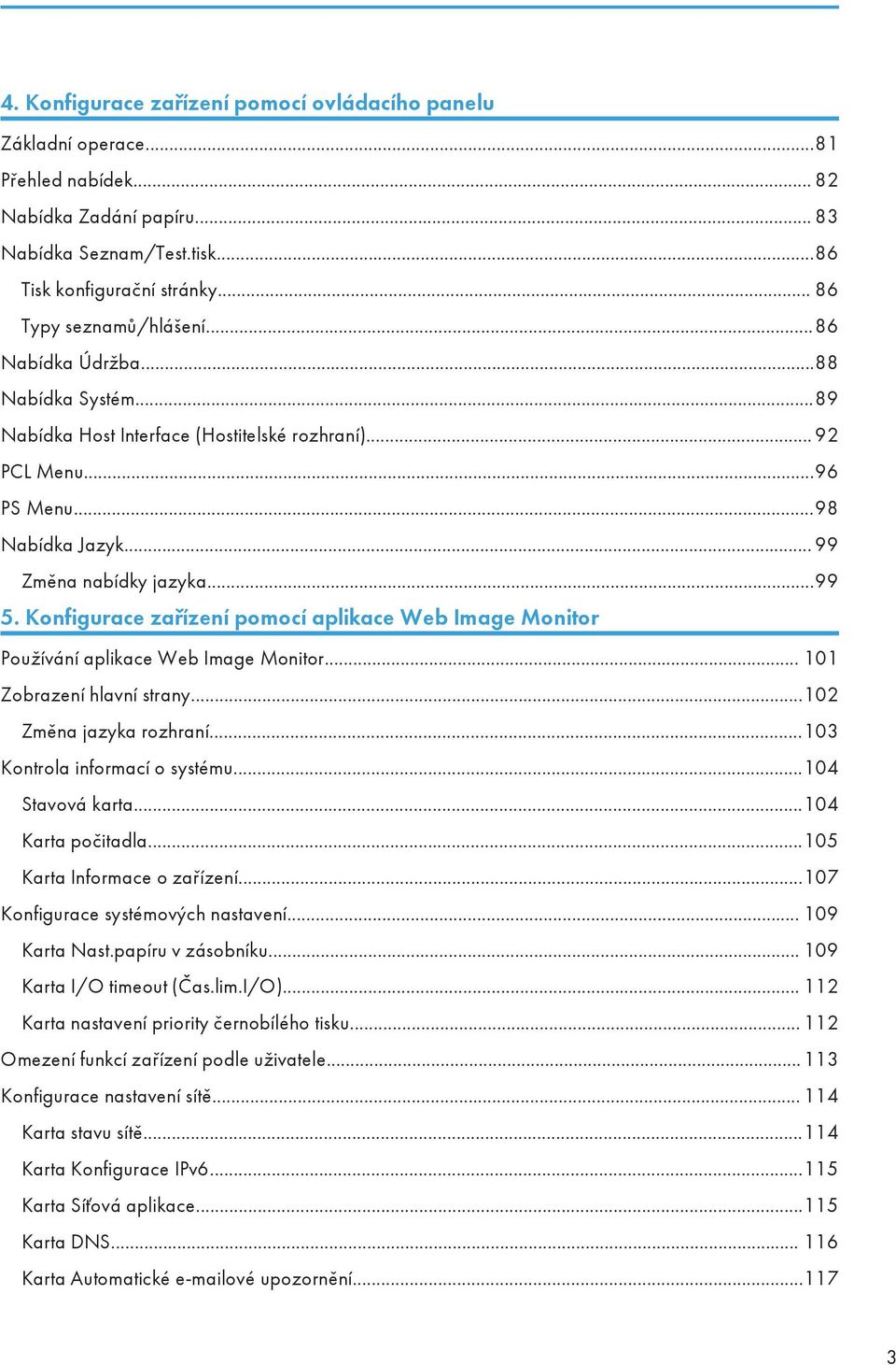 Konfigurace zařízení pomocí aplikace Web Image Monitor Používání aplikace Web Image Monitor... 101 Zobrazení hlavní strany...102 Změna jazyka rozhraní...103 Kontrola informací o systému.