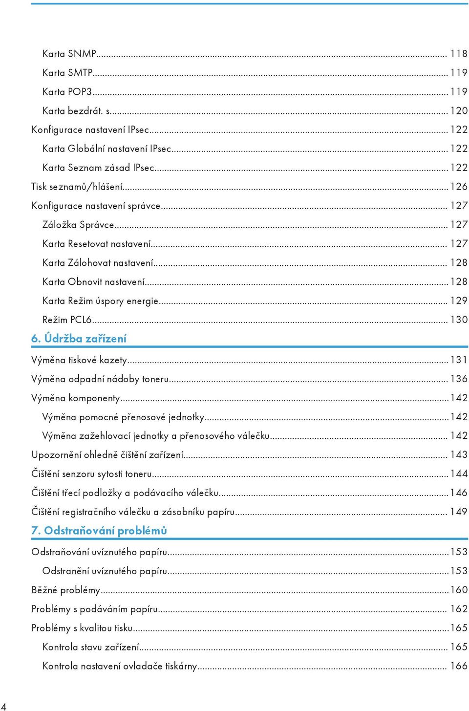 .. 129 Režim PCL6... 130 6. Údržba zařízení Výměna tiskové kazety...131 Výměna odpadní nádoby toneru...136 Výměna komponenty...142 Výměna pomocné přenosové jednotky.