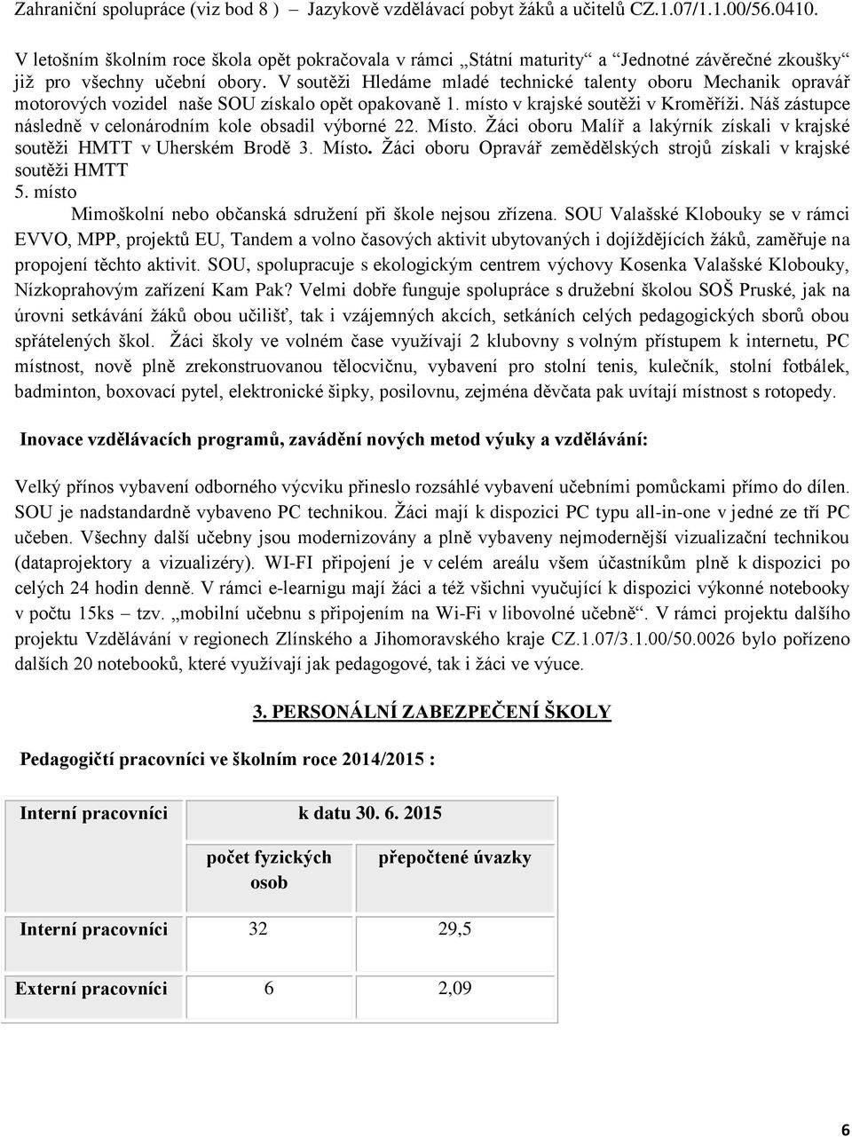 V soutěži Hledáme mladé technické talenty oboru Mechanik opravář motorových vozidel naše SOU získalo opět opakovaně 1. místo v krajské soutěži v Kroměříži.