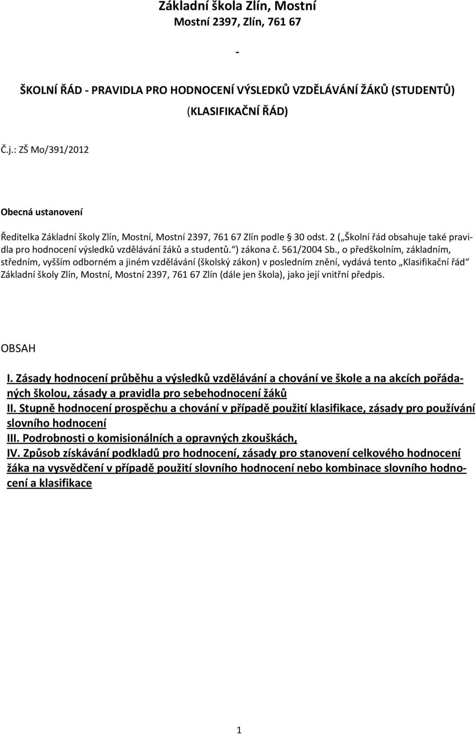 2 ( Školní řád obsahuje také pravidla pro hodnocení výsledků vzdělávání žáků a studentů. ) zákona č. 561/2004 Sb.