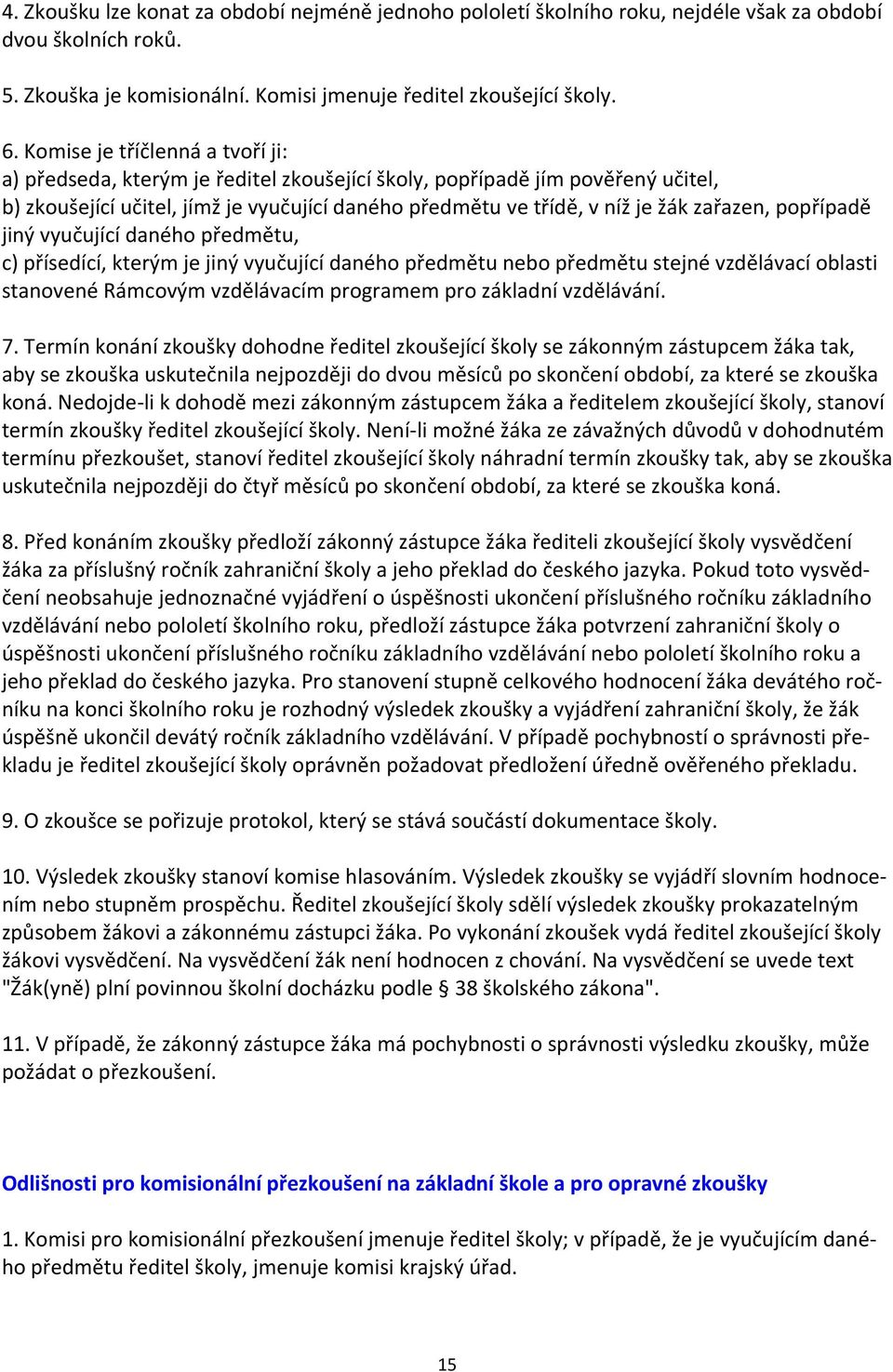 popřípadě jiný vyučující daného předmětu, c) přísedící, kterým je jiný vyučující daného předmětu nebo předmětu stejné vzdělávací oblasti stanovené Rámcovým vzdělávacím programem pro základní