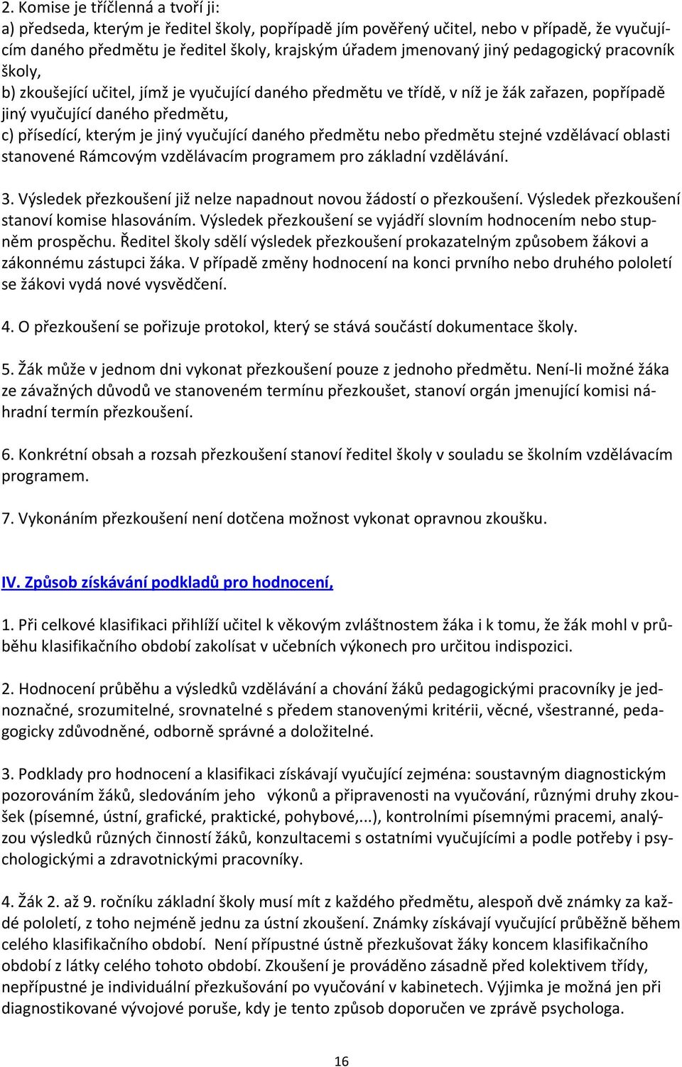 daného předmětu nebo předmětu stejné vzdělávací oblasti stanovené Rámcovým vzdělávacím programem pro základní vzdělávání. 3. Výsledek přezkoušení již nelze napadnout novou žádostí o přezkoušení.