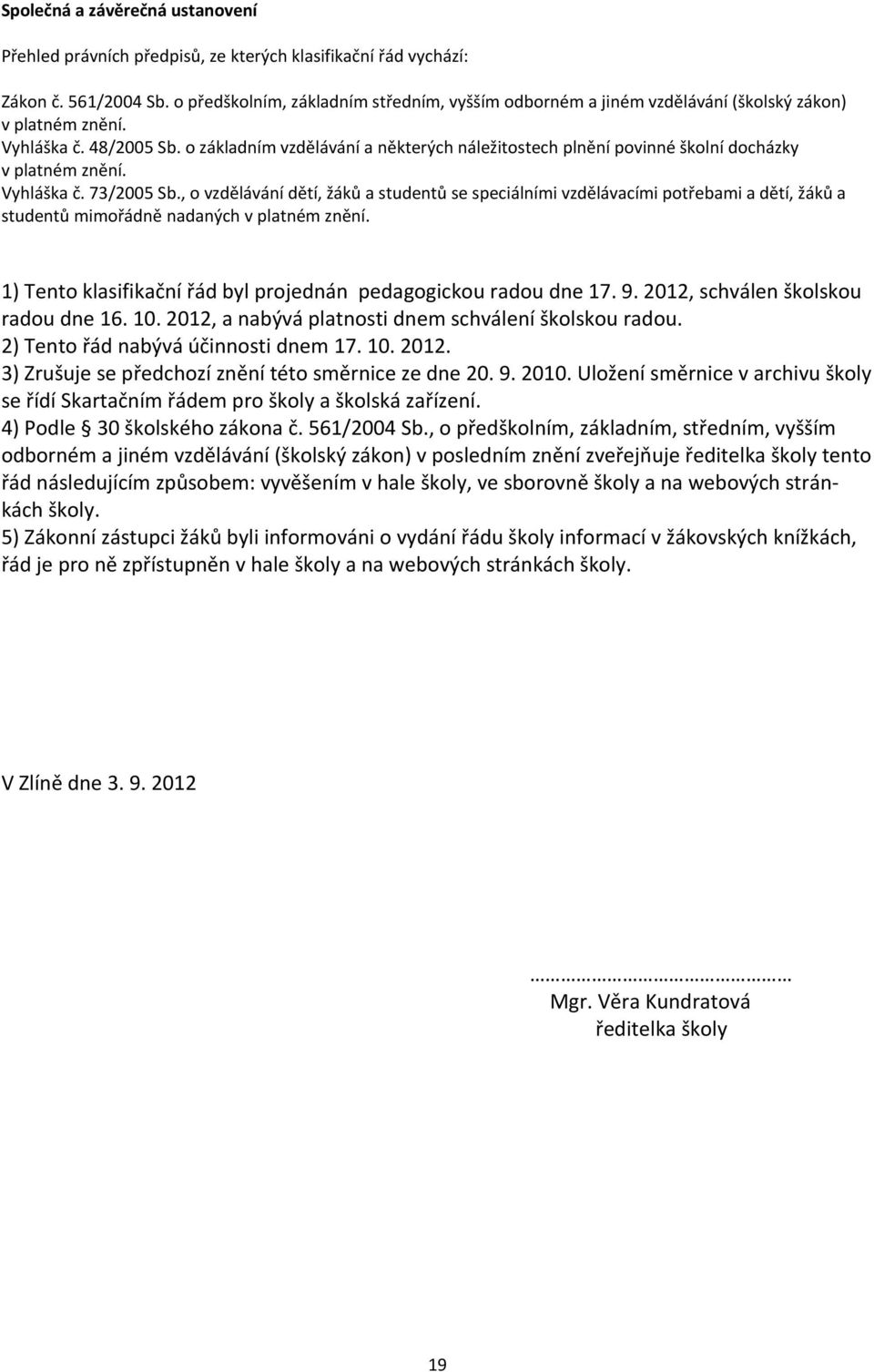 o základním vzdělávání a některých náležitostech plnění povinné školní docházky v platném znění. Vyhláška č. 73/2005 Sb.