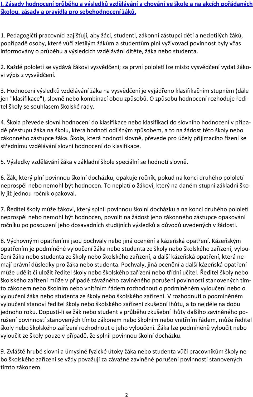 o průběhu a výsledcích vzdělávání dítěte, žáka nebo studenta. 2. Každé pololetí se vydává žákovi vysvědčení; za první pololetí lze místo vysvědčení vydat žákovi výpis z vysvědčení. 3.