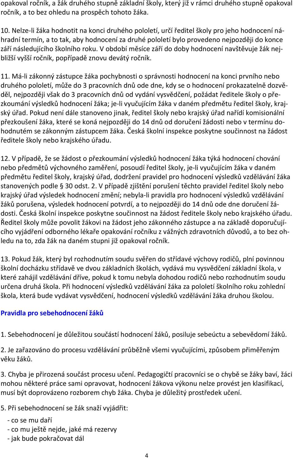 následujícího školního roku. V období měsíce září do doby hodnocení navštěvuje žák nejbližší vyšší ročník, popřípadě znovu devátý ročník. 11.