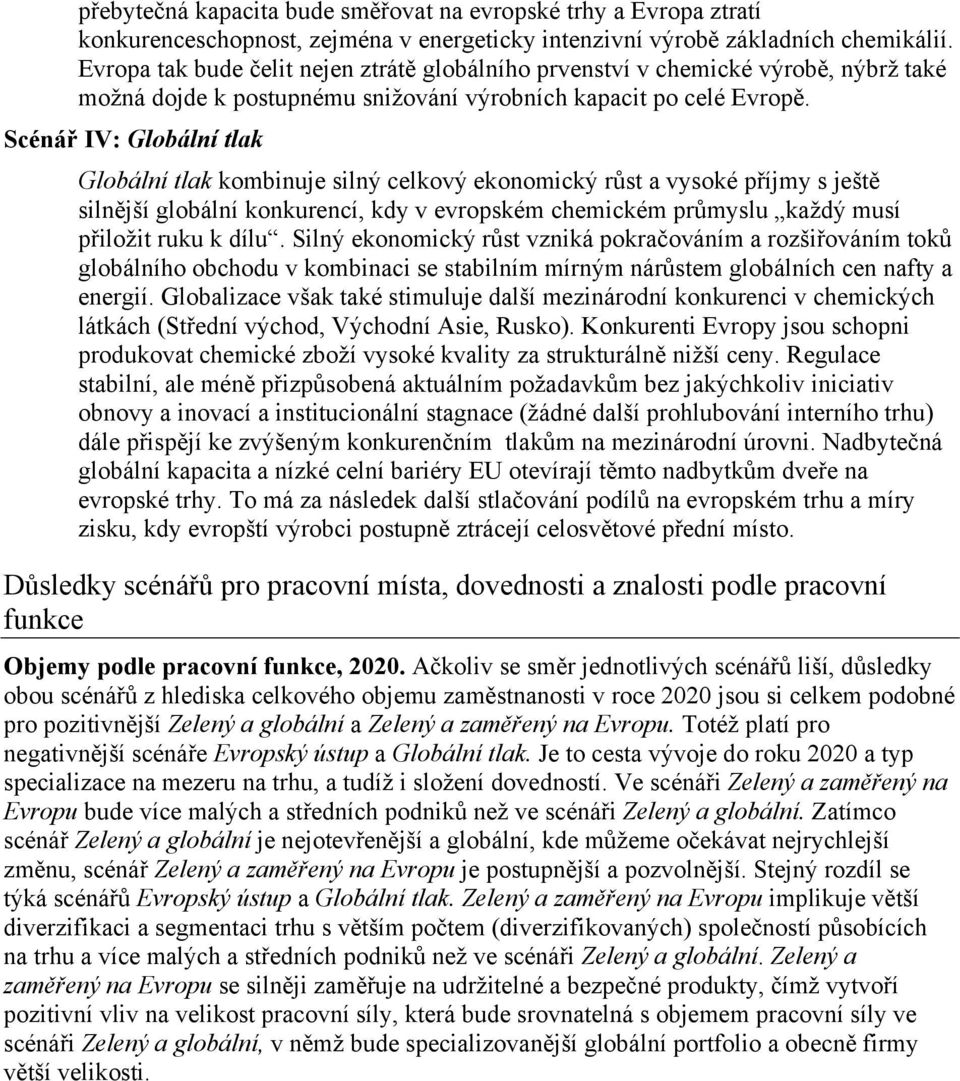 Scénář IV: Globální tlak Globální tlak kombinuje silný celkový ekonomický růst a vysoké příjmy s ještě silnější globální konkurencí, kdy v evropském chemickém průmyslu každý musí přiložit ruku k dílu.