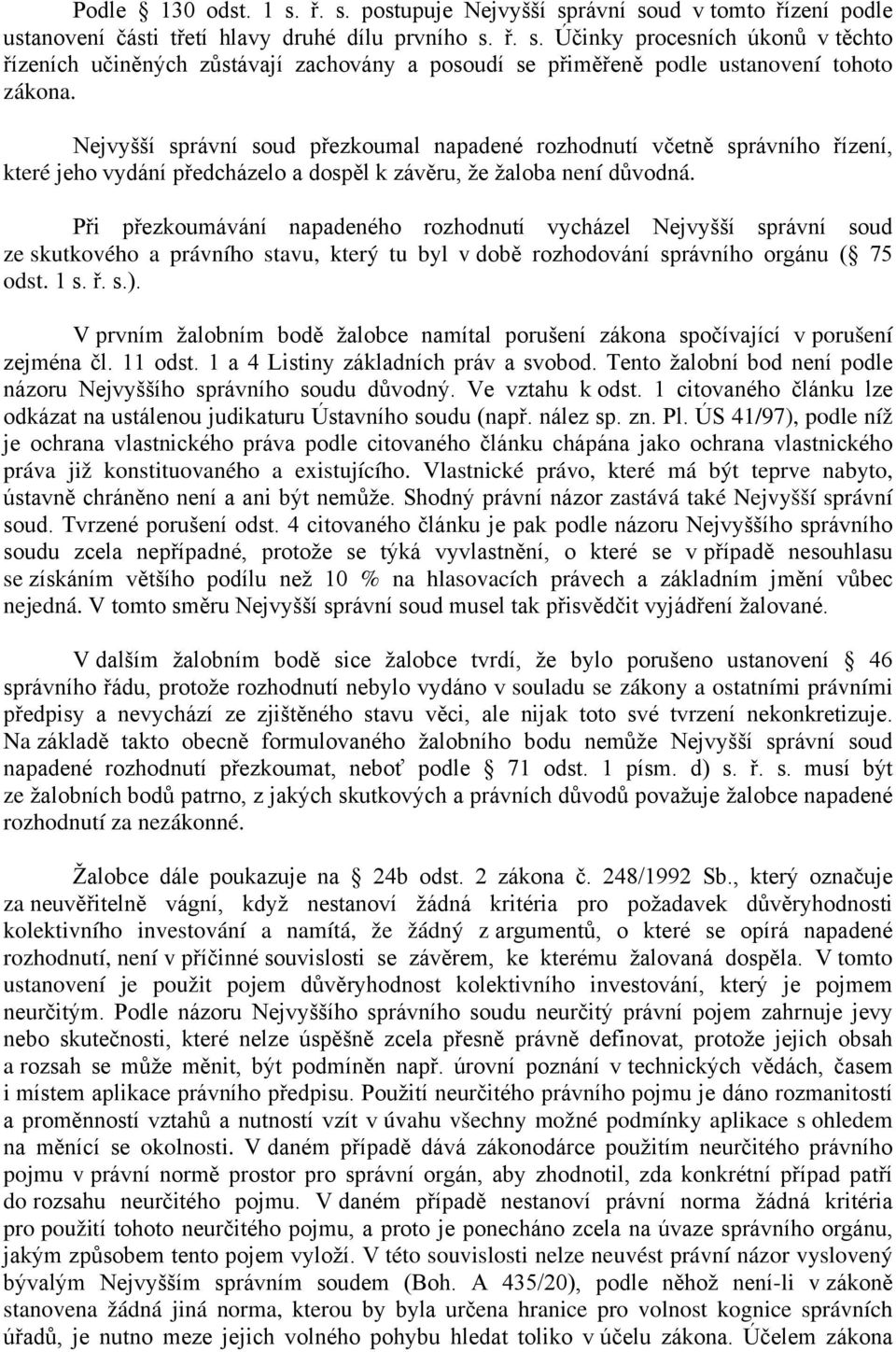 Při přezkoumávání napadeného rozhodnutí vycházel Nejvyšší správní soud ze skutkového a právního stavu, který tu byl v době rozhodování správního orgánu ( 75 odst. 1 s. ř. s.).