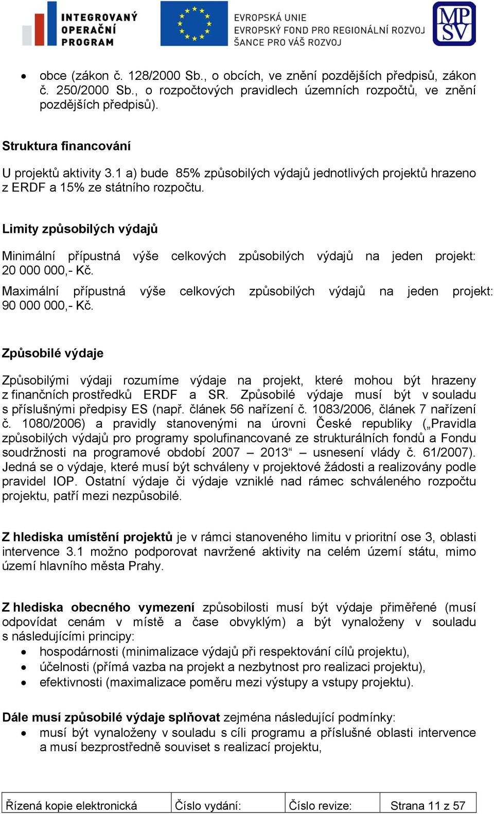 Limity způsobilých výdajů Minimální přípustná výše celkových způsobilých výdajů na jeden projekt: 20 000 000,- Kč.